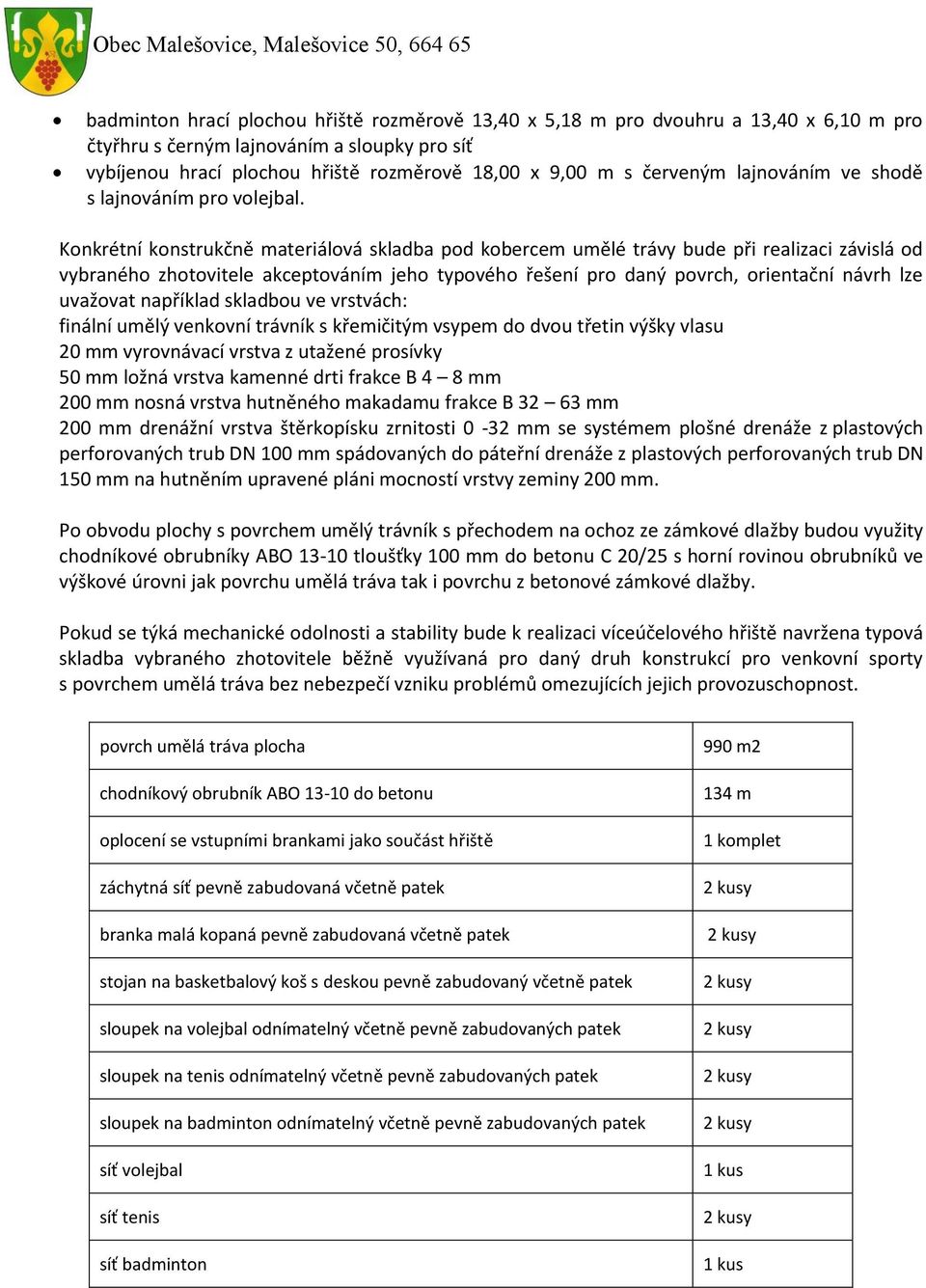 Konkrétní konstrukčně materiálová skladba pod kobercem umělé trávy bude při realizaci závislá od vybraného zhotovitele akceptováním jeho typového řešení pro daný povrch, orientační návrh lze uvažovat