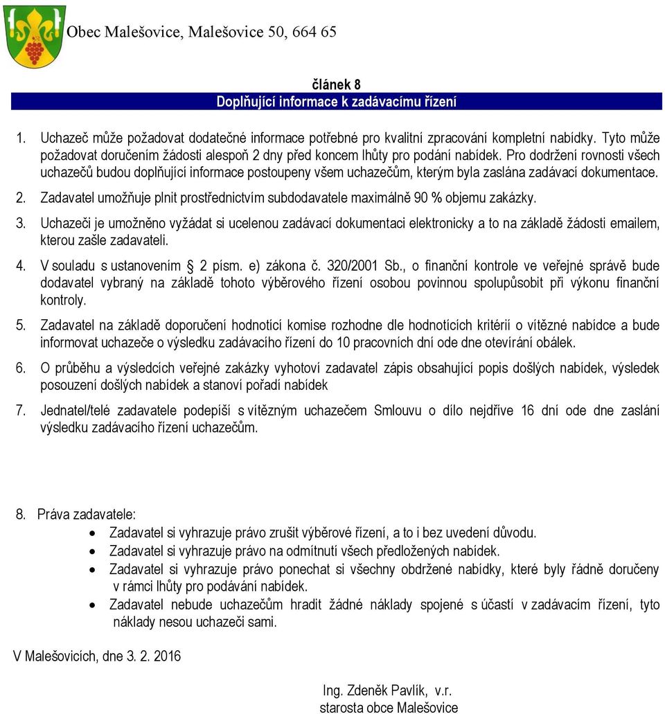 Pro dodržení rovnosti všech uchazečů budou doplňující informace postoupeny všem uchazečům, kterým byla zaslána zadávací dokumentace. 2.