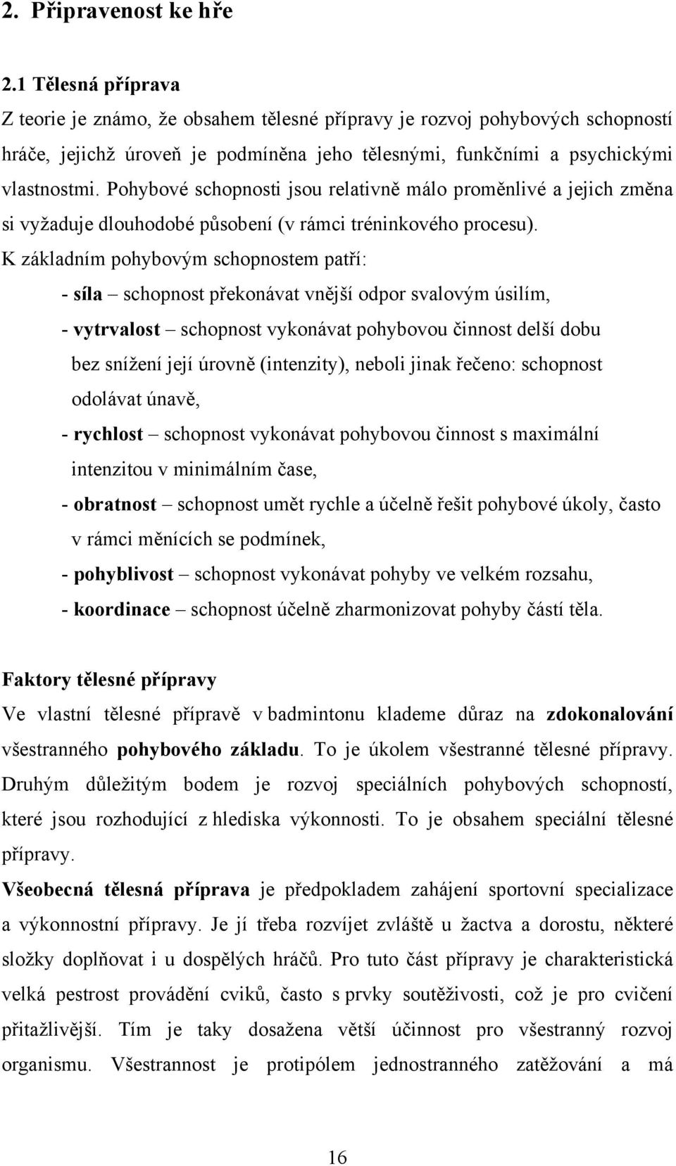 Pohybové schopnosti jsou relativně málo proměnlivé a jejich změna si vyžaduje dlouhodobé působení (v rámci tréninkového procesu).