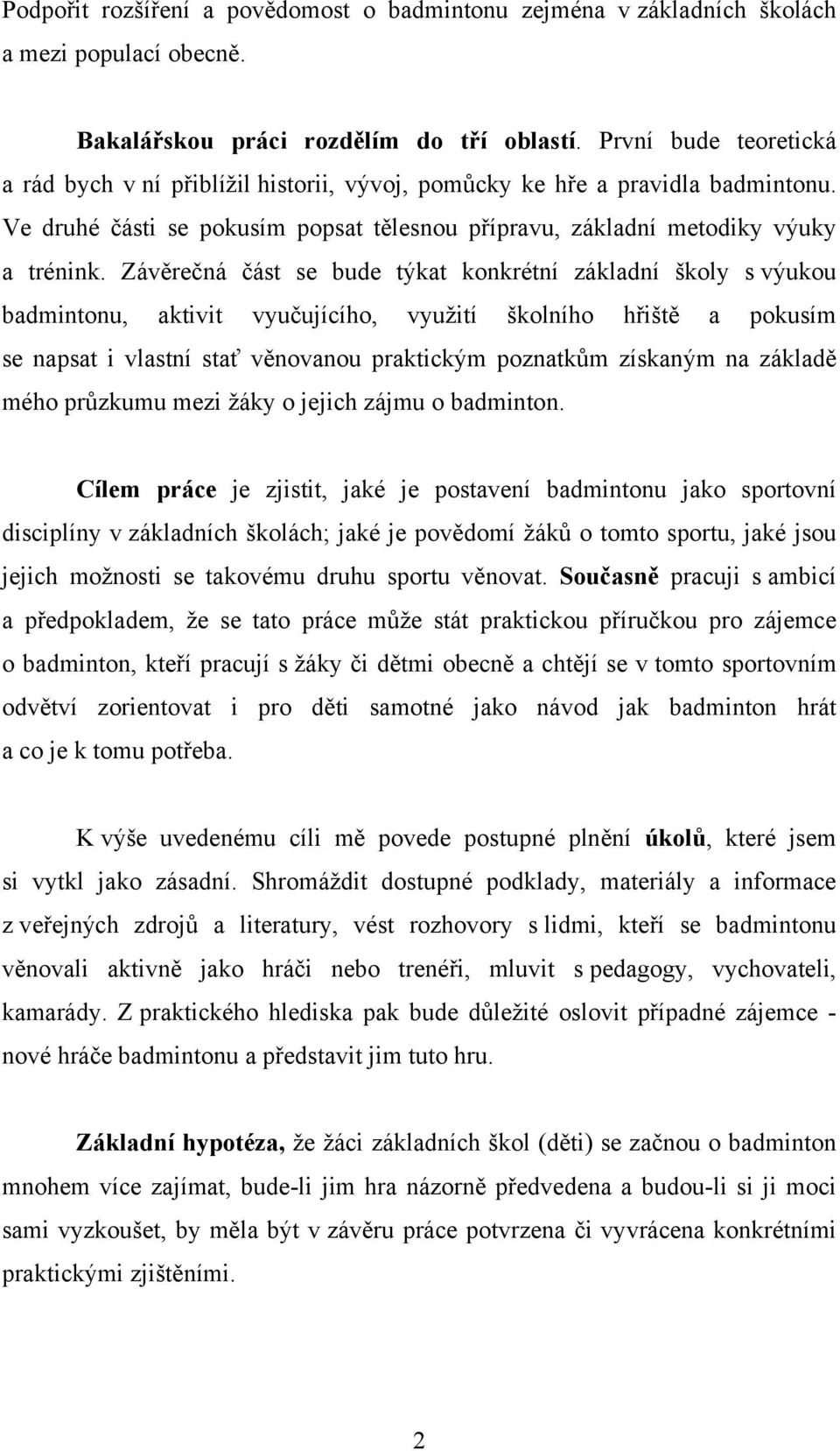 Závěrečná část se bude týkat konkrétní základní školy s výukou badmintonu, aktivit vyučujícího, využití školního hřiště a pokusím se napsat i vlastní stať věnovanou praktickým poznatkům získaným na