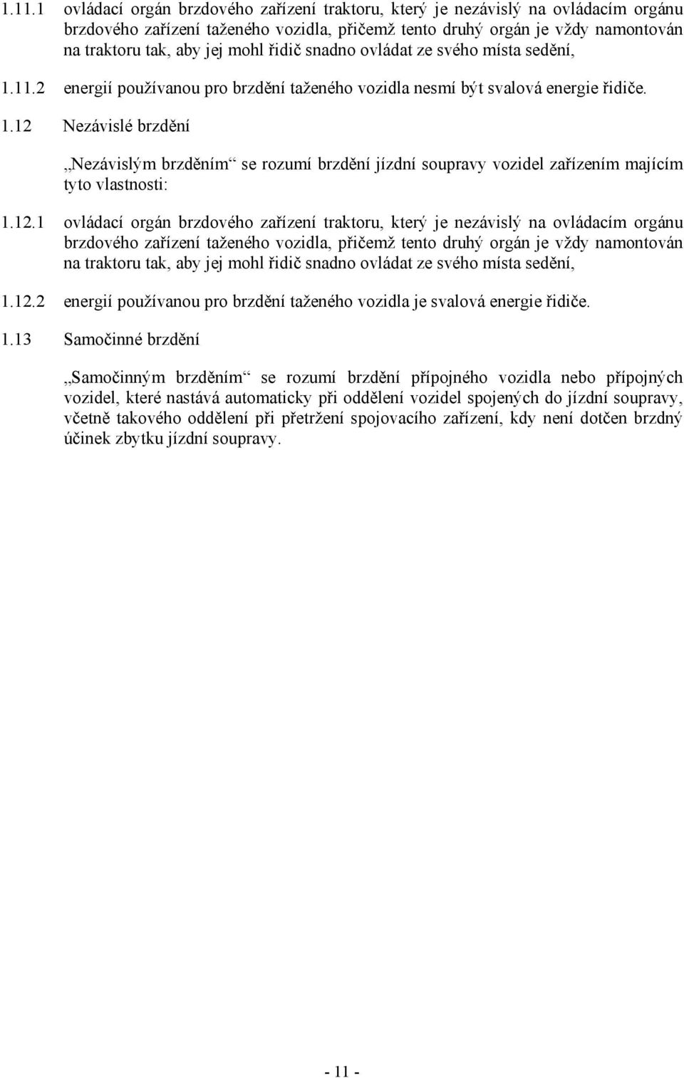 12.1 ovládací orgán brzdového zařízení traktoru, který je nezávislý na ovládacím orgánu brzdového zařízení taženého vozidla, přičemž tento druhý orgán je vždy namontován na traktoru tak, aby jej mohl