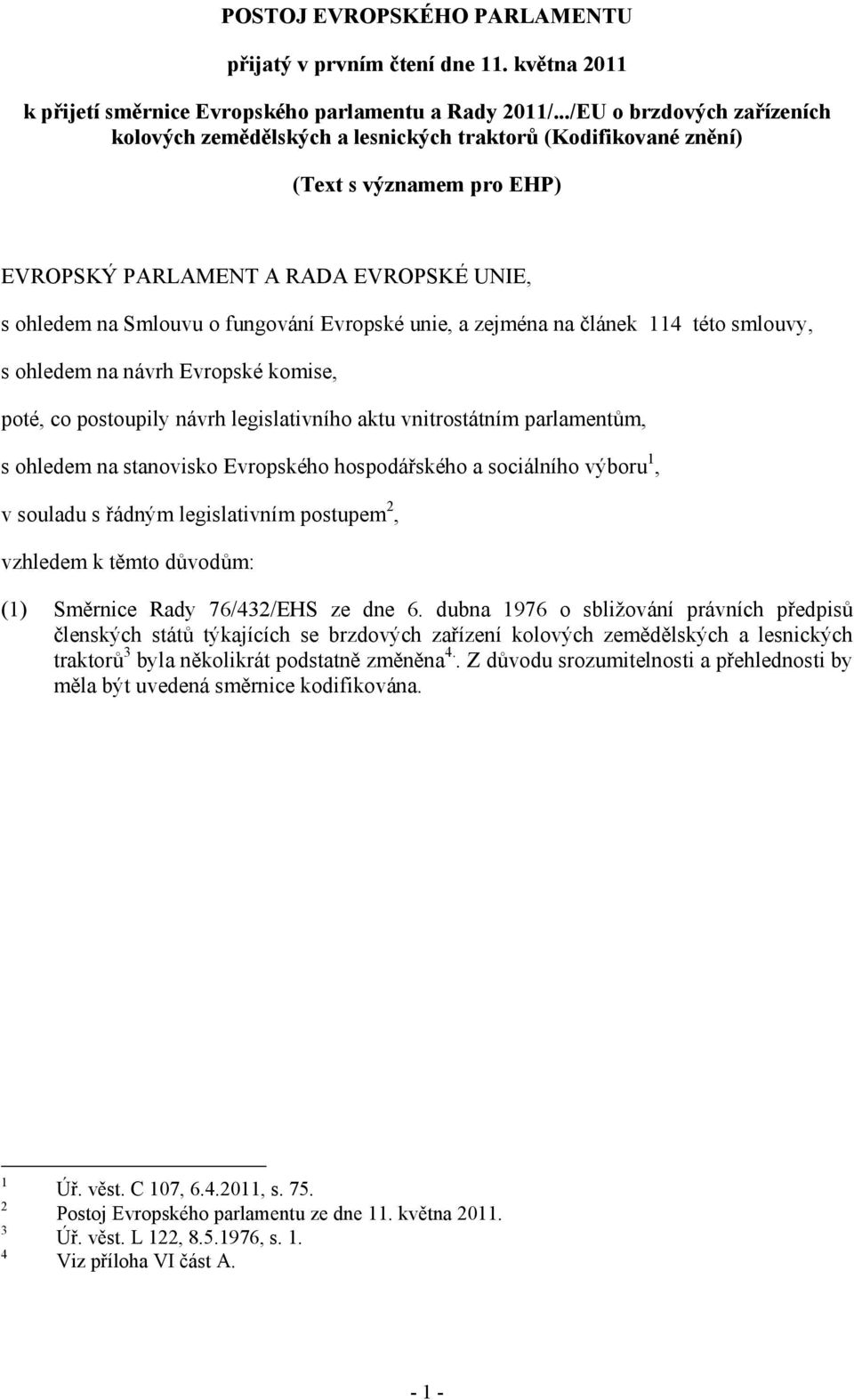 Evropské unie, a zejména na článek 114 této smlouvy, s ohledem na návrh Evropské komise, poté, co postoupily návrh legislativního aktu vnitrostátním parlamentům, s ohledem na stanovisko Evropského