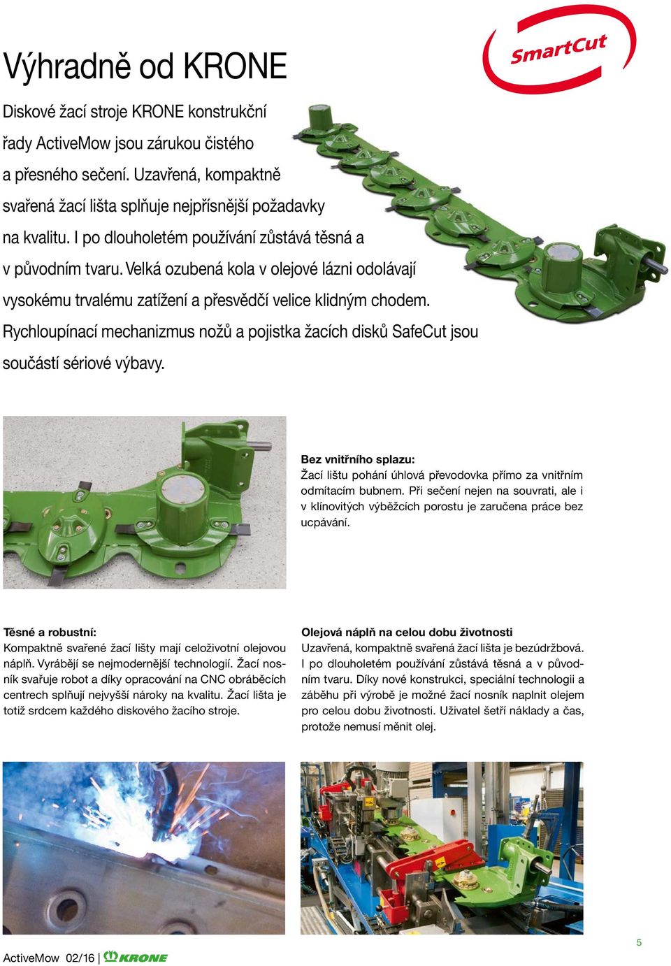 Rychloupínací mechanizmus nožů a pojistka žacích disků SafeCut jsou součástí sériové výbavy. Bez vnitřního splazu: Žací lištu pohání úhlová převodovka přímo za vnitřním odmítacím bubnem.