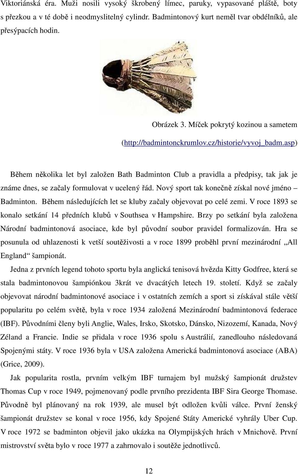 asp) Během několika let byl založen Bath Badminton Club a pravidla a předpisy, tak jak je známe dnes, se začaly formulovat v ucelený řád. Nový sport tak konečně získal nové jméno Badminton.