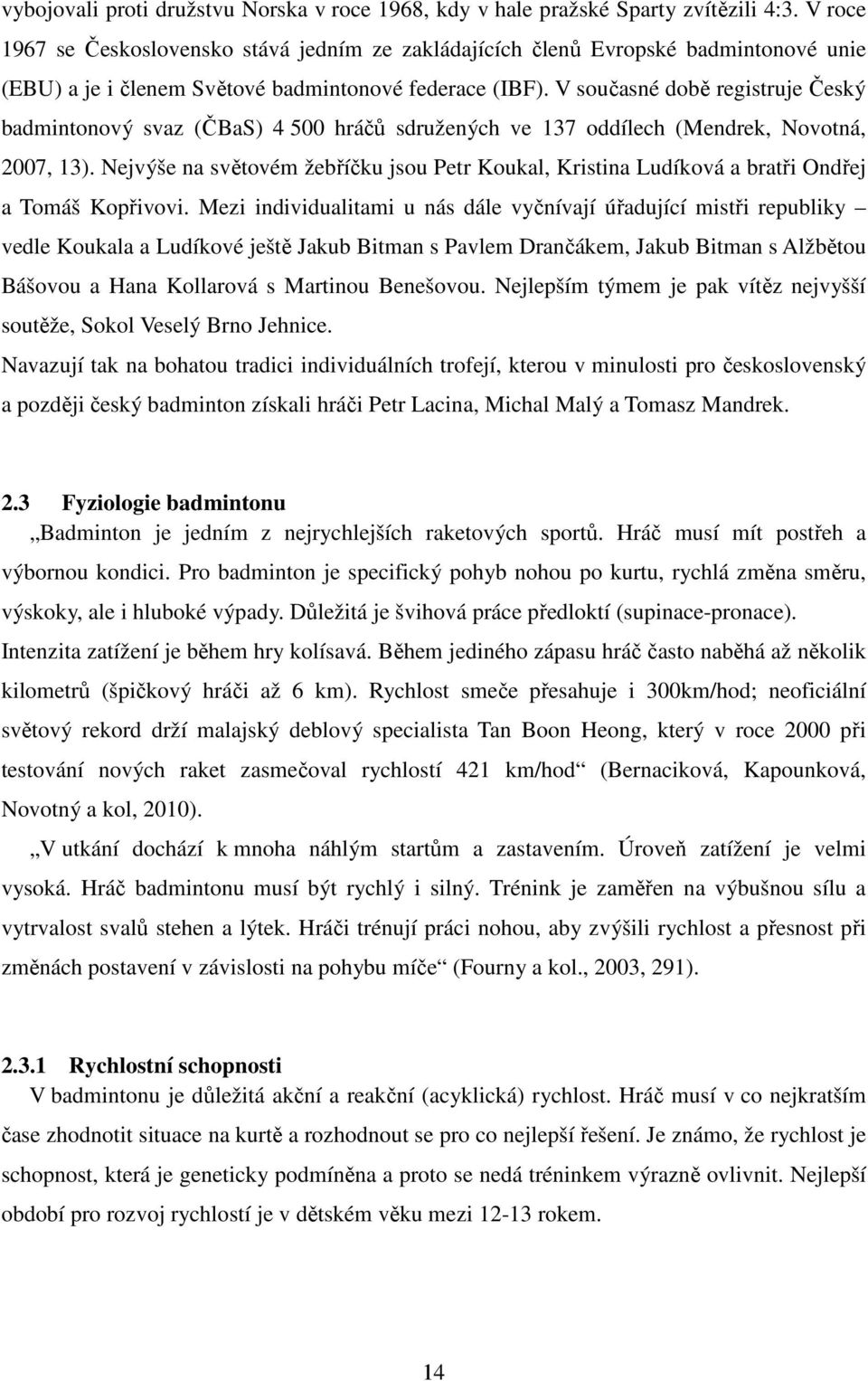 V současné době registruje Český badmintonový svaz (ČBaS) 4 500 hráčů sdružených ve 137 oddílech (Mendrek, Novotná, 2007, 13).