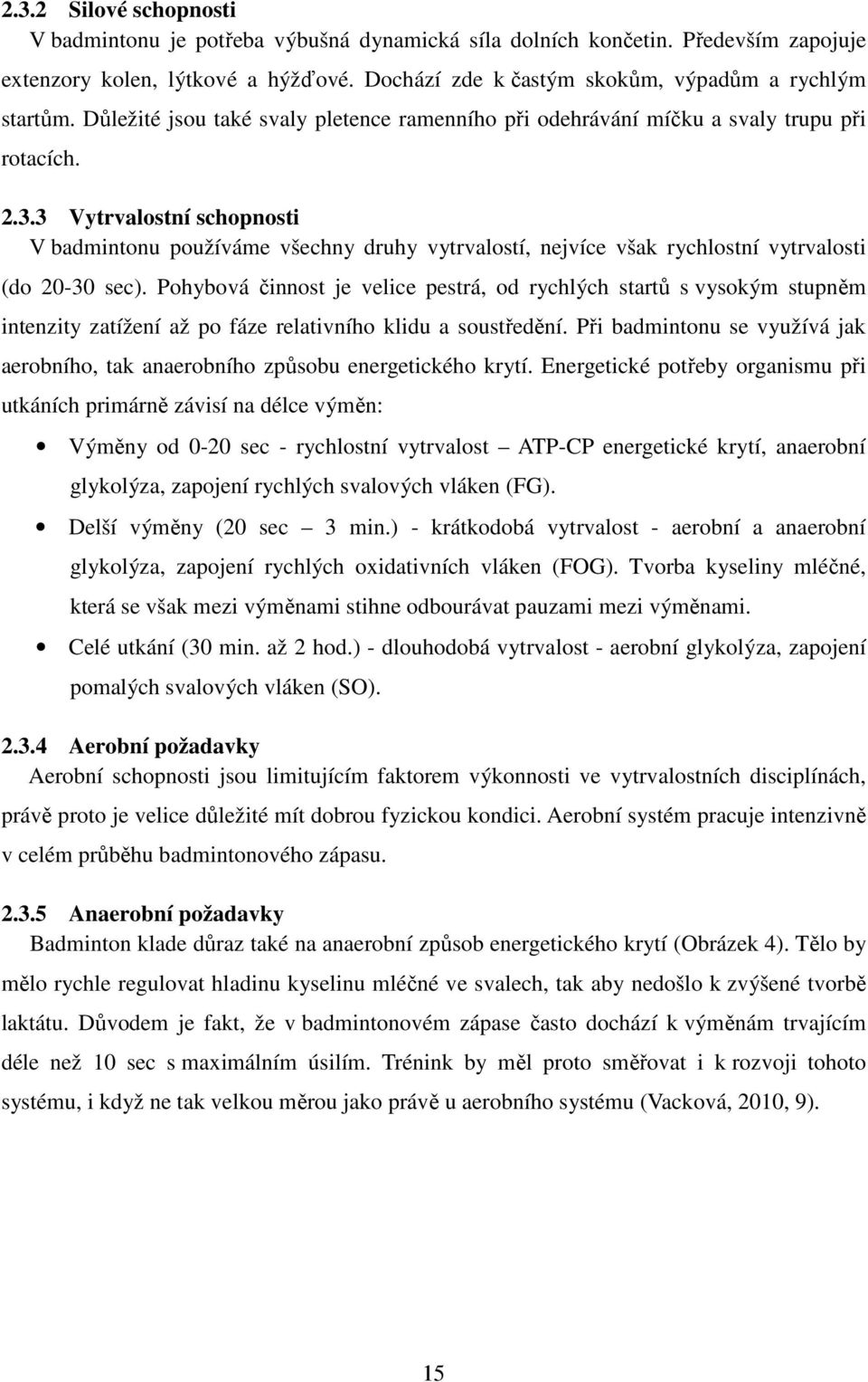 3 Vytrvalostní schopnosti V badmintonu používáme všechny druhy vytrvalostí, nejvíce však rychlostní vytrvalosti (do 20-30 sec).