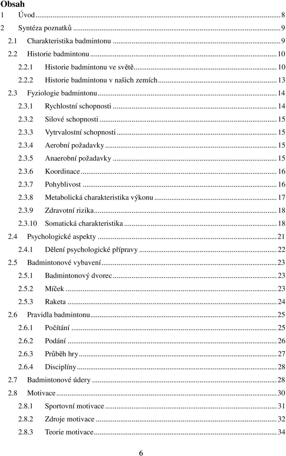 .. 16 2.3.7 Pohyblivost... 16 2.3.8 Metabolická charakteristika výkonu... 17 2.3.9 Zdravotní rizika... 18 2.3.10 Somatická charakteristika... 18 2.4 Psychologické aspekty...21 2.4.1 Dělení psychologické přípravy.