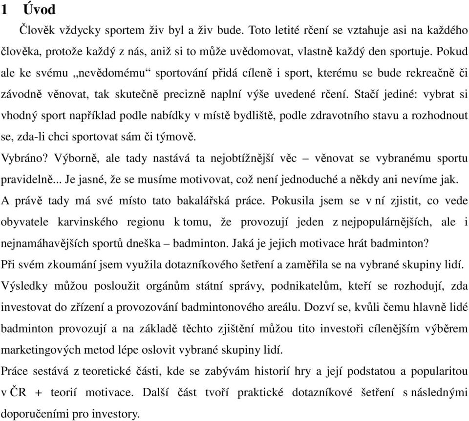 Stačí jediné: vybrat si vhodný sport například podle nabídky v místě bydliště, podle zdravotního stavu a rozhodnout se, zda-li chci sportovat sám či týmově. Vybráno?