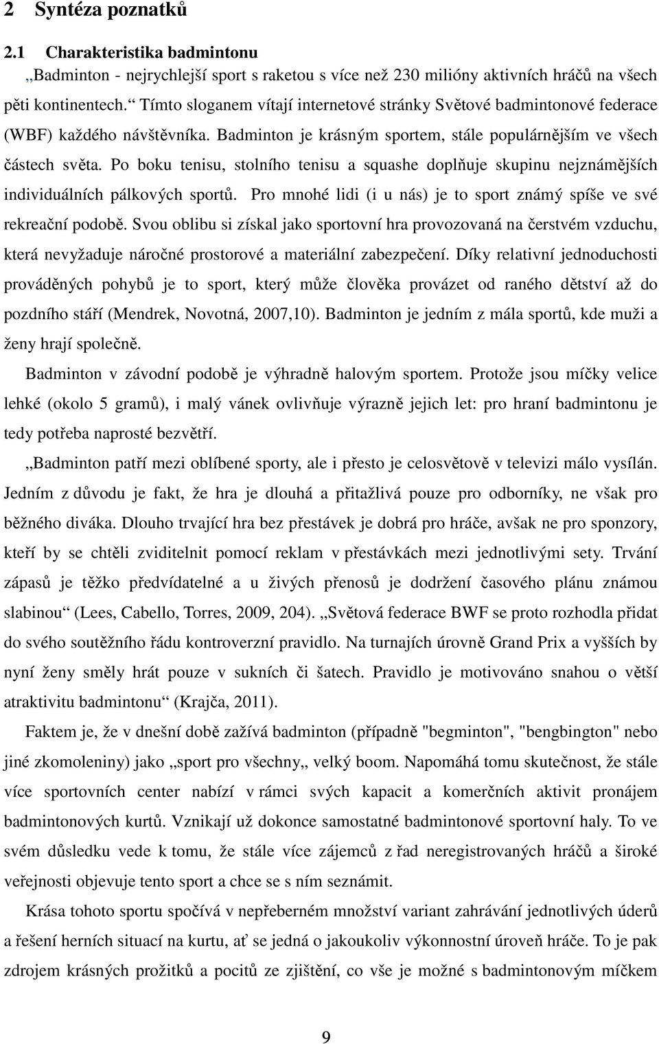 Po boku tenisu, stolního tenisu a squashe doplňuje skupinu nejznámějších individuálních pálkových sportů. Pro mnohé lidi (i u nás) je to sport známý spíše ve své rekreační podobě.