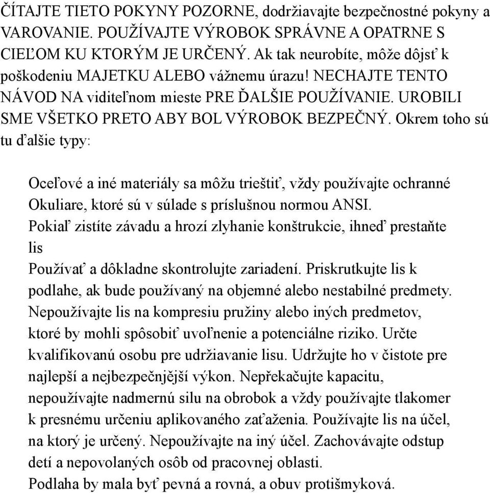 Okrem toho sú tu ďalšie typy: Oceľové a iné materiály sa môžu trieštiť, vždy používajte ochranné Okuliare, ktoré sú v súlade s príslušnou normou ANSI.