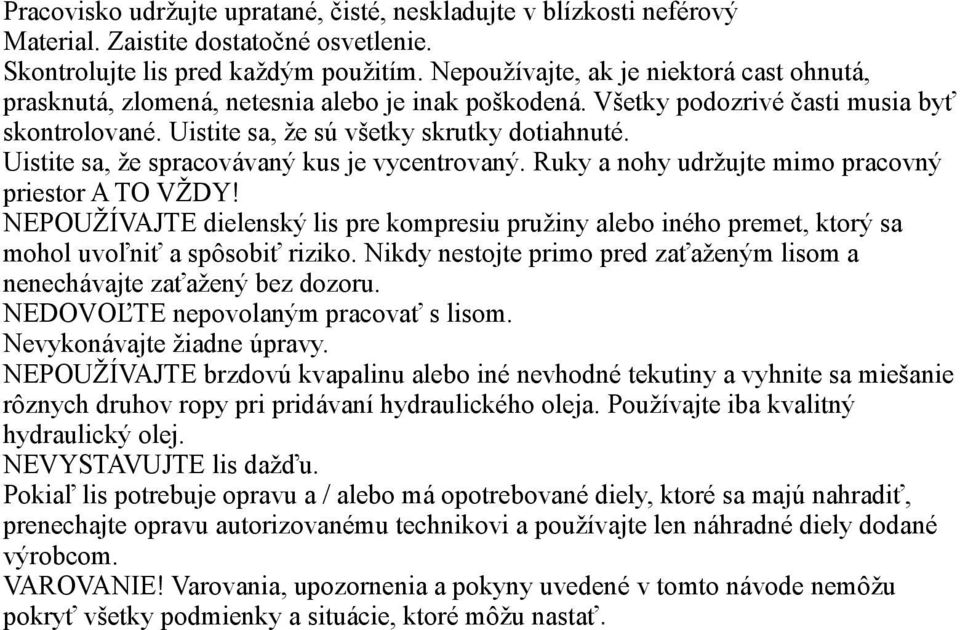 Uistite sa, že spracovávaný kus je vycentrovaný. Ruky a nohy udržujte mimo pracovný priestor A TO VŽDY!