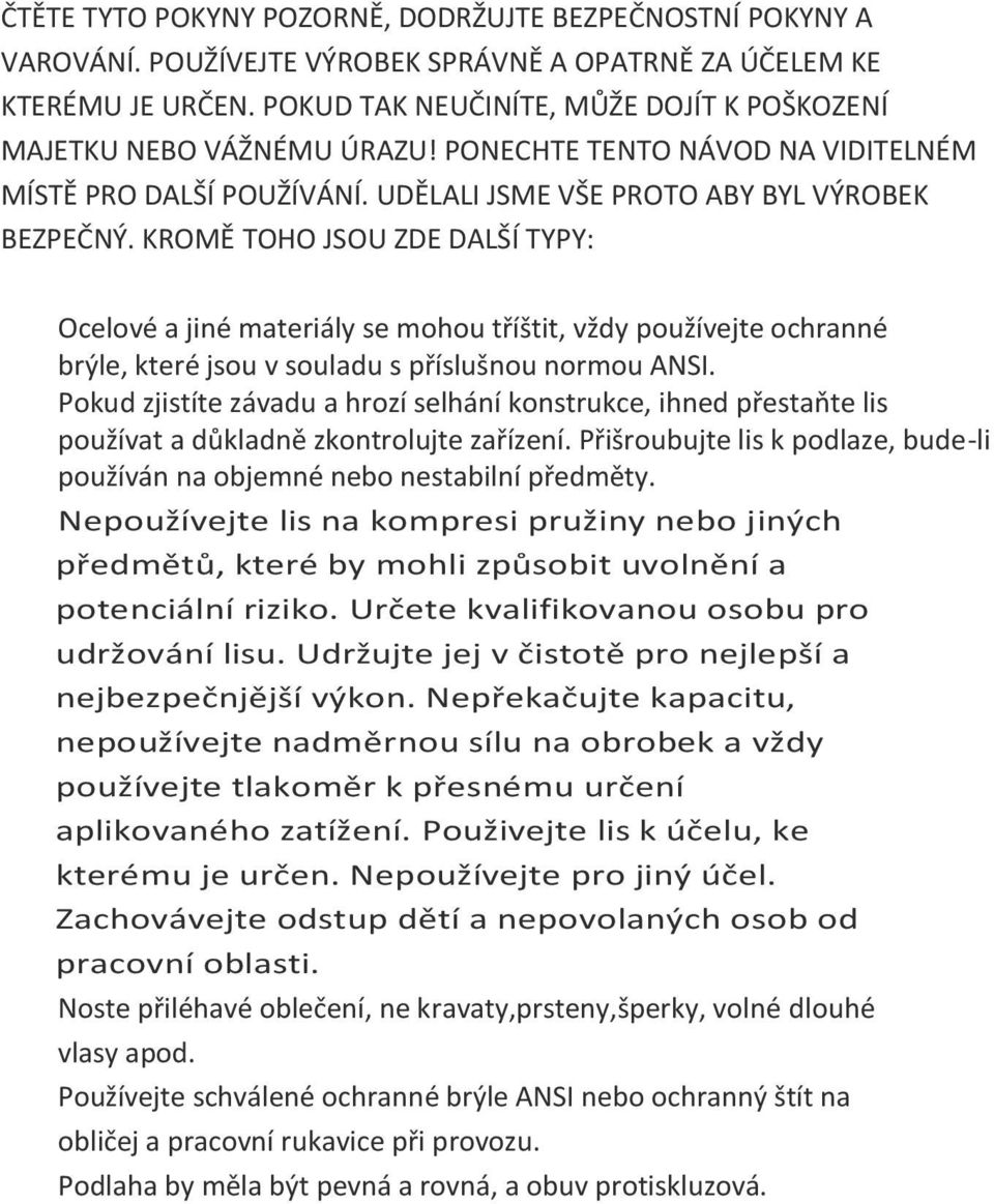 KROMĚ TOHO JSOU ZDE DALŠÍ TYPY: Ocelové a jiné materiály se mohou tříštit, vždy používejte ochranné brýle, které jsou v souladu s příslušnou normou ANSI.