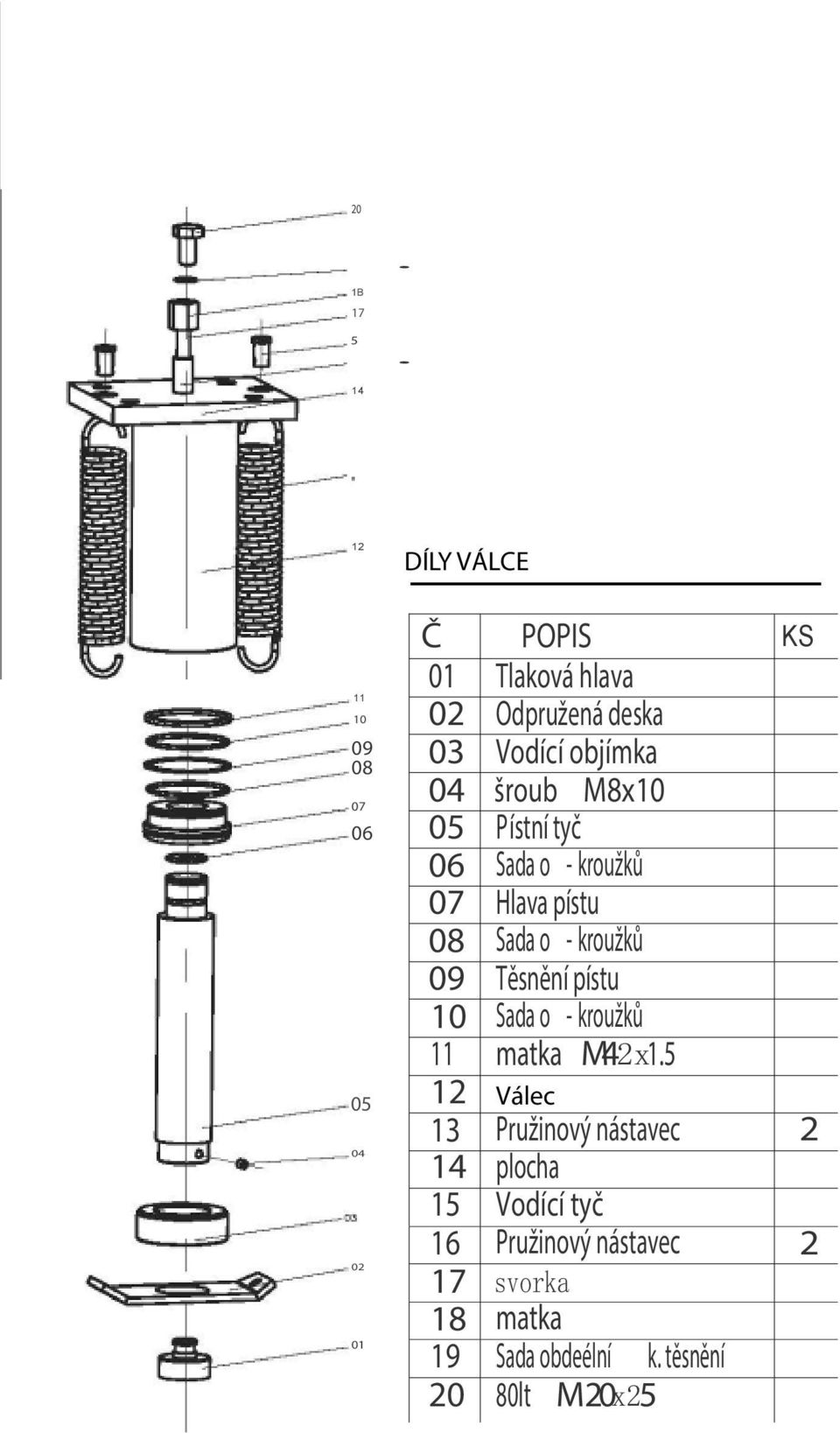 Vodící objímka 04 šroub M8x10 05 Pístní tyč 06 Sada o - kroužků 07 Hlava pístu 08 Sada o - kroužků 09