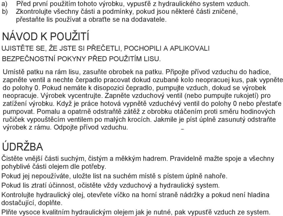 NÁVOD K POUŽITÍ UJISTĚTE SE, ŽE JSTE SI PŘEČETLI, POCHOPILI A APLIKOVALI BEZPEČNOSTNÍ POKYNY PŘED POUŽITÍM LISU. Umístě patku na rám lisu, zasuňte obrobek na patku.