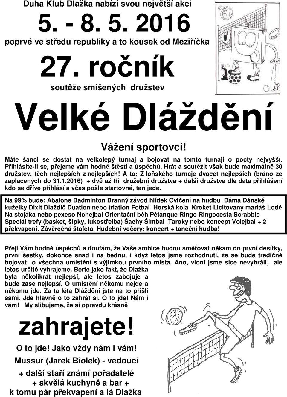 Hrát a soutěžit však bude maximálně 30 družstev, těch nejlepších z nejlepších! A to: Z loňského turnaje dvacet nejlepších (bráno ze zaplacených do 31.