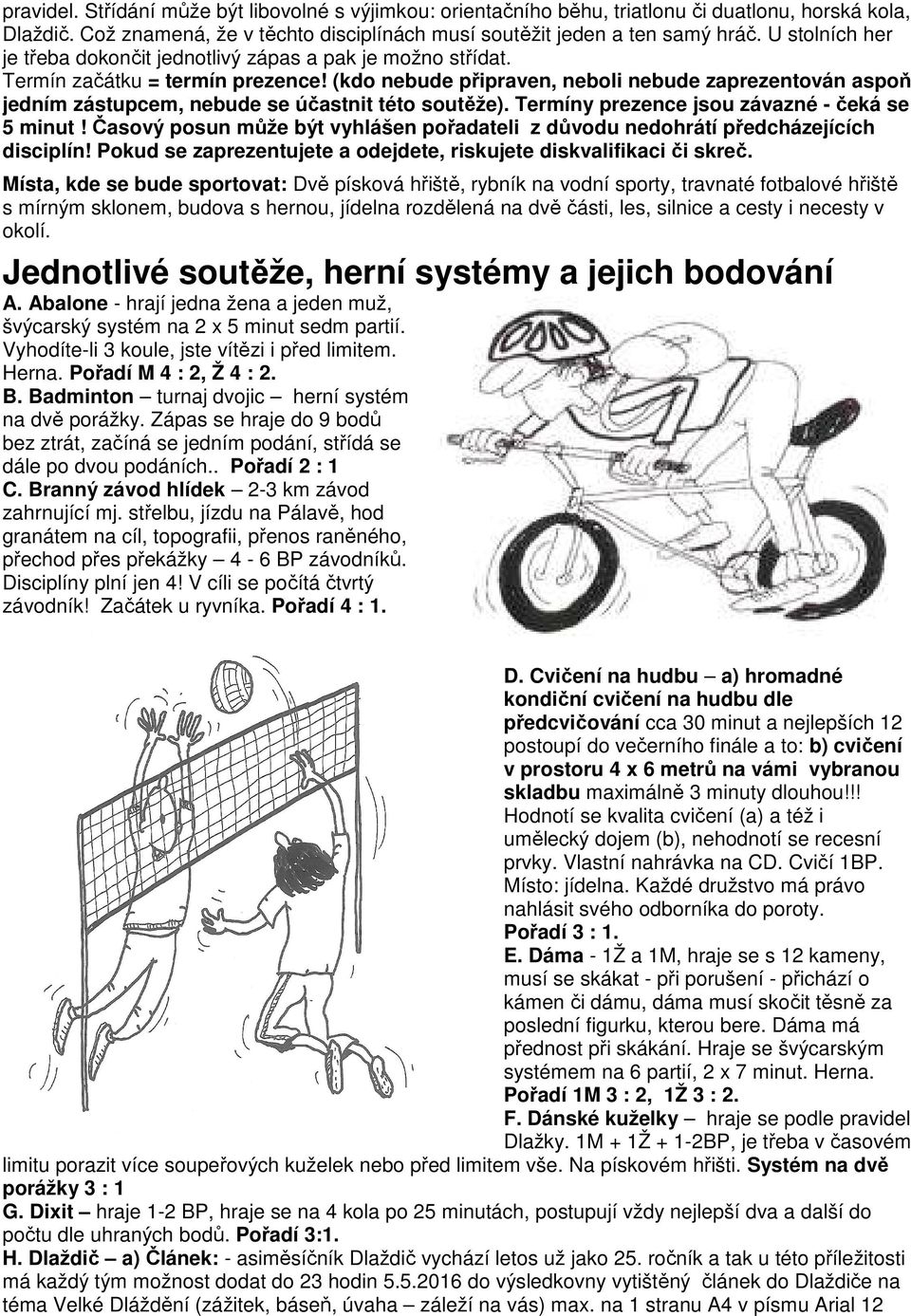 (kdo nebude připraven, neboli nebude zaprezentován aspoň jedním zástupcem, nebude se účastnit této soutěže). Termíny prezence jsou závazné - čeká se 5 minut!