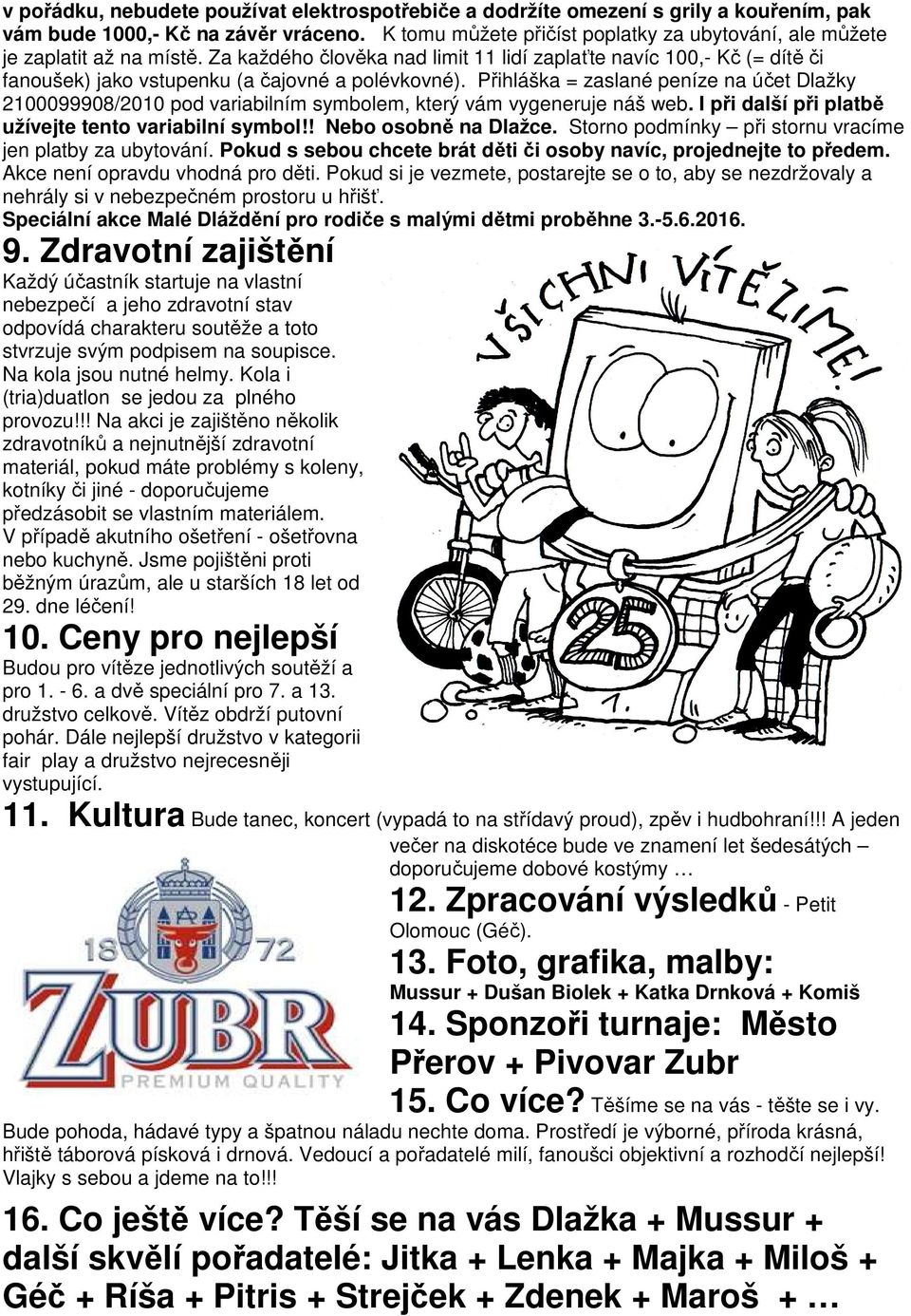 Za každého člověka nad limit 11 lidí zaplaťte navíc 100,- Kč (= dítě či fanoušek) jako vstupenku (a čajovné a polévkovné).