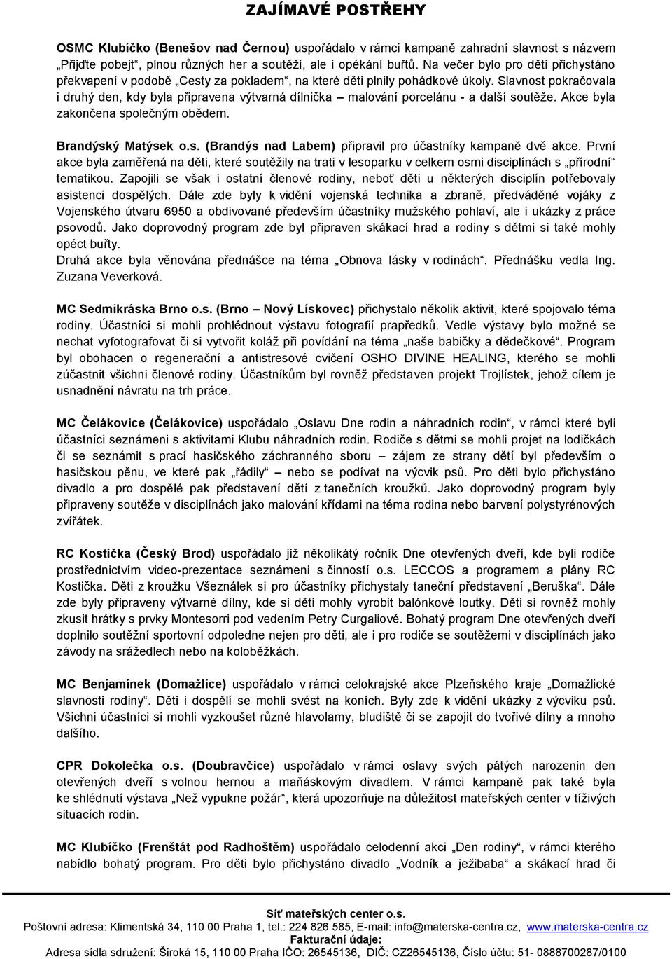Slavnost pokračovala i druhý den, kdy byla připravena výtvarná dílnička malování porcelánu - a další soutěže. Akce byla zakončena společným obědem. Brandýský Matýsek o.s. (Brandýs nad Labem) připravil pro účastníky kampaně dvě akce.