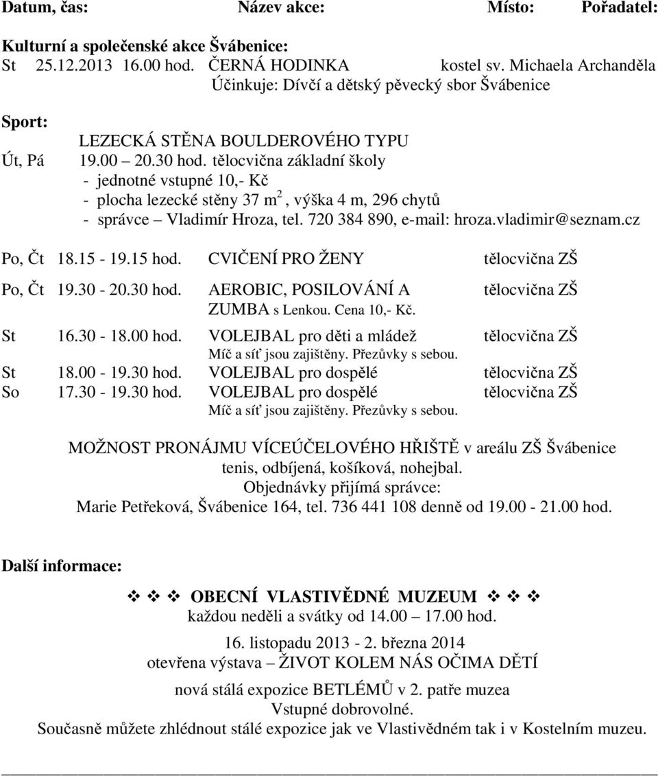 cz Po, Čt 18.15-19.15 hod. CVIČENÍ PRO ŽENY tělocvična ZŠ Po, Čt 19.30-20.30 hod. AEROBIC, POSILOVÁNÍ A tělocvična ZŠ ZUMBA s Lenkou. Cena 10,- Kč. St 16.30-18.00 hod.