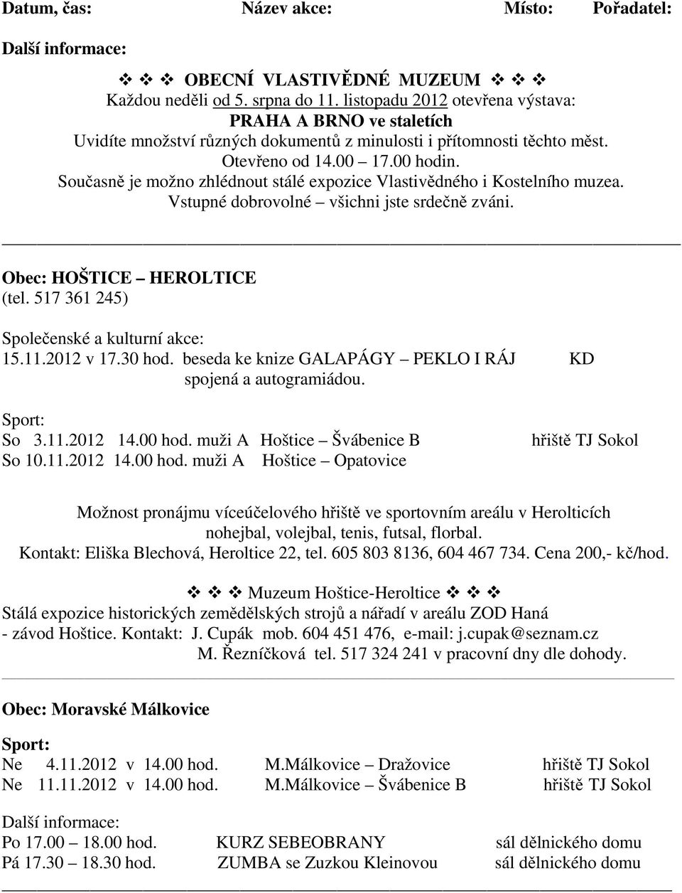 Současně je možno zhlédnout stálé expozice Vlastivědného i Kostelního muzea. Vstupné dobrovolné všichni jste srdečně zváni. _ Obec: HOŠTICE HEROLTICE (tel.