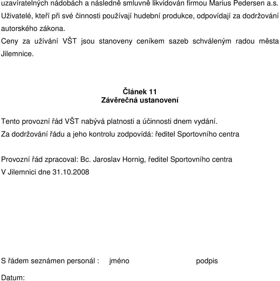 Článek 11 Závěrečná ustanovení Tento provozní řád VŠT nabývá platnosti a účinnosti dnem vydání.