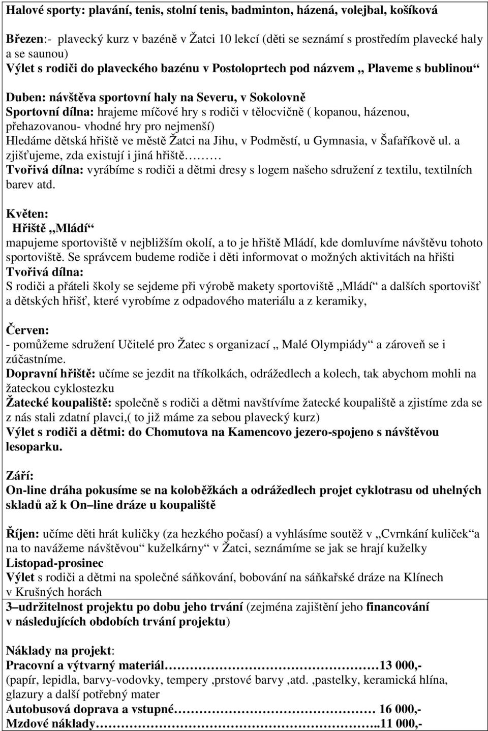 házenou, přehazovanou- vhodné hry pro nejmenší) Hledáme dětská hřiště ve městě Žatci na Jihu, v Podměstí, u Gymnasia, v Šafaříkově ul.