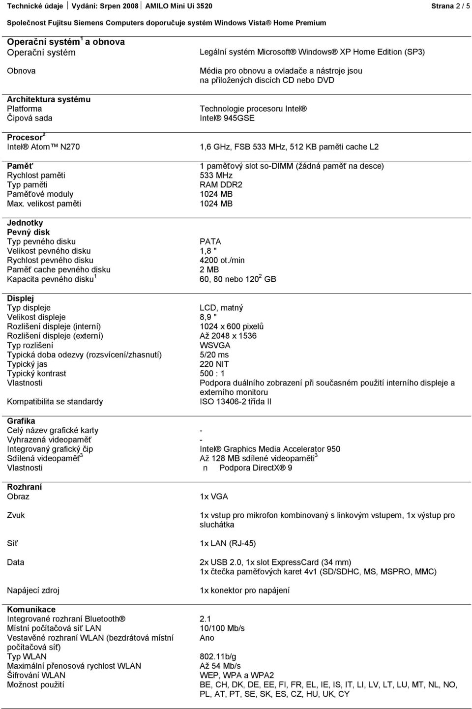 velikost paměti Legální systém Microsoft Windows XP Home Edition (SP3) Média pro obnovu a ovladače a nástroje jsou na přiložených discích CD nebo DVD Technologie procesoru Intel Intel 945GSE 1,6 GHz,