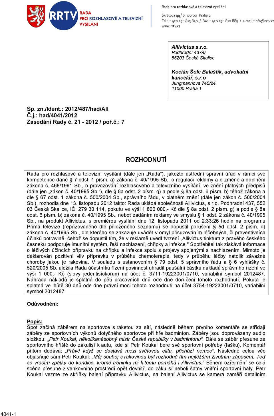 a) zákona č. 40/1995 Sb., o regulaci reklamy a o změně a doplnění zákona č. 468/1991 Sb., o provozování rozhlasového a televizního vysílání, ve znění platných předpisů (dále jen zákon č. 40/1995 Sb. ), dle 8a odst.