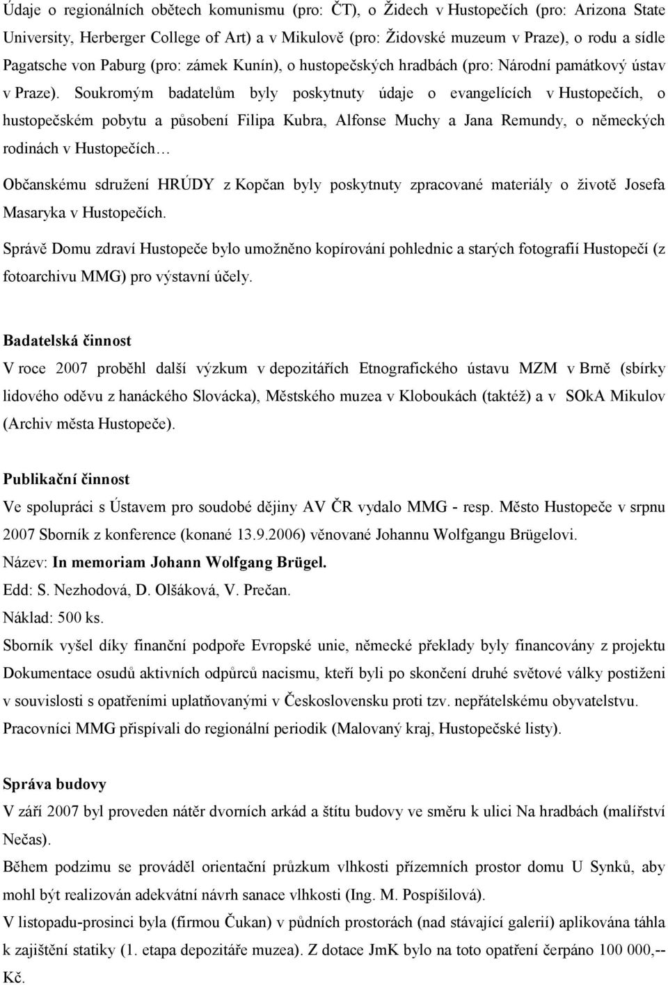 Soukromým badatelům byly poskytnuty údaje o evangelících v Hustopečích, o hustopečském pobytu a působení Filipa Kubra, Alfonse Muchy a Jana Remundy, o německých rodinách v Hustopečích Občanskému