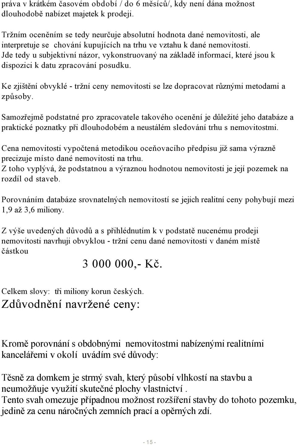 Jde tedy u subjektivní názor, vykonstruovaný na základě informací, které jsou k dispozici k datu zpracování posudku.