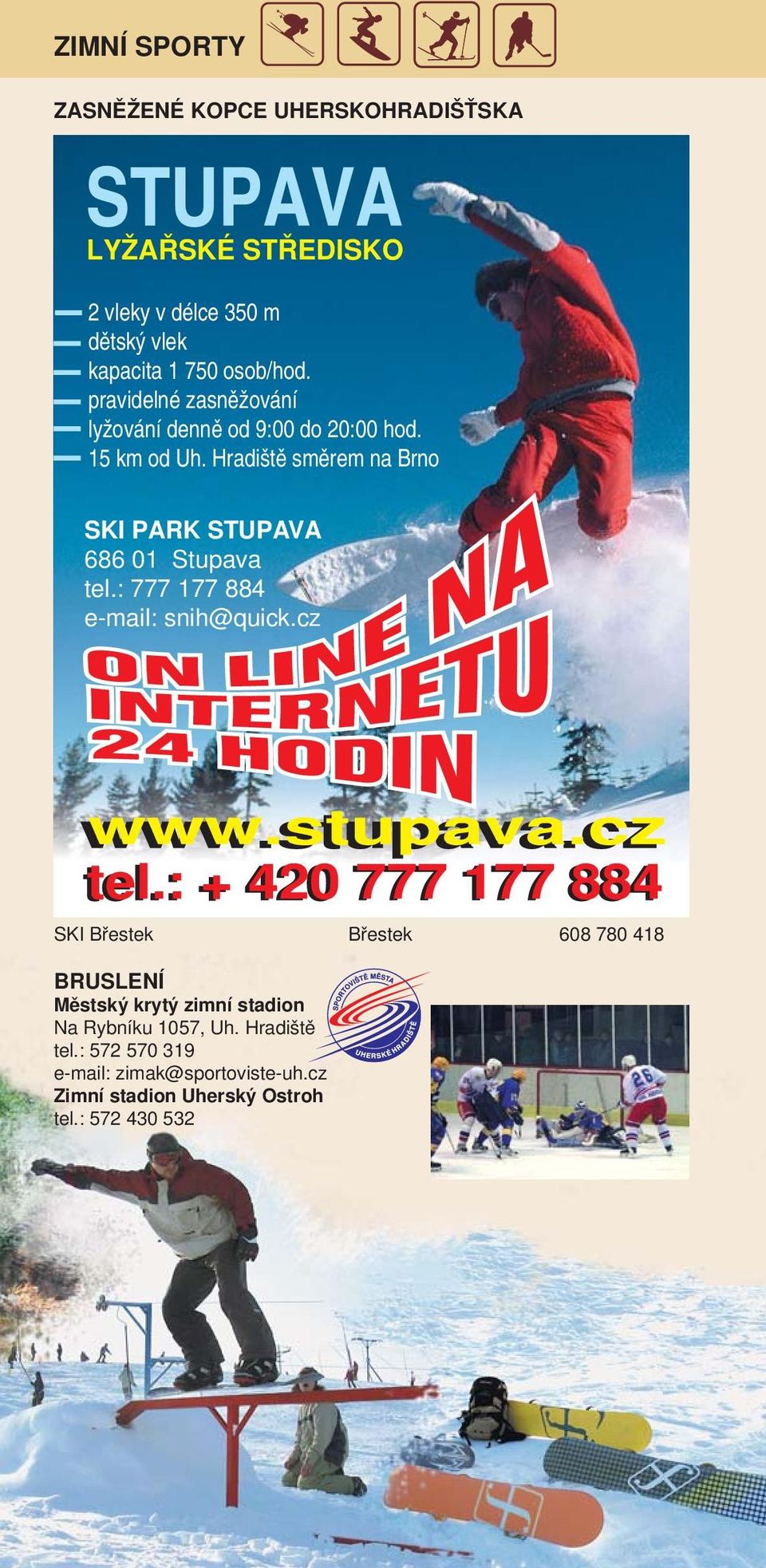 Hradiště směrem na Brno SKI PARK STUPAVA 686 01 Stupava tel.: 777 177 884 e-mail: snih@quick.