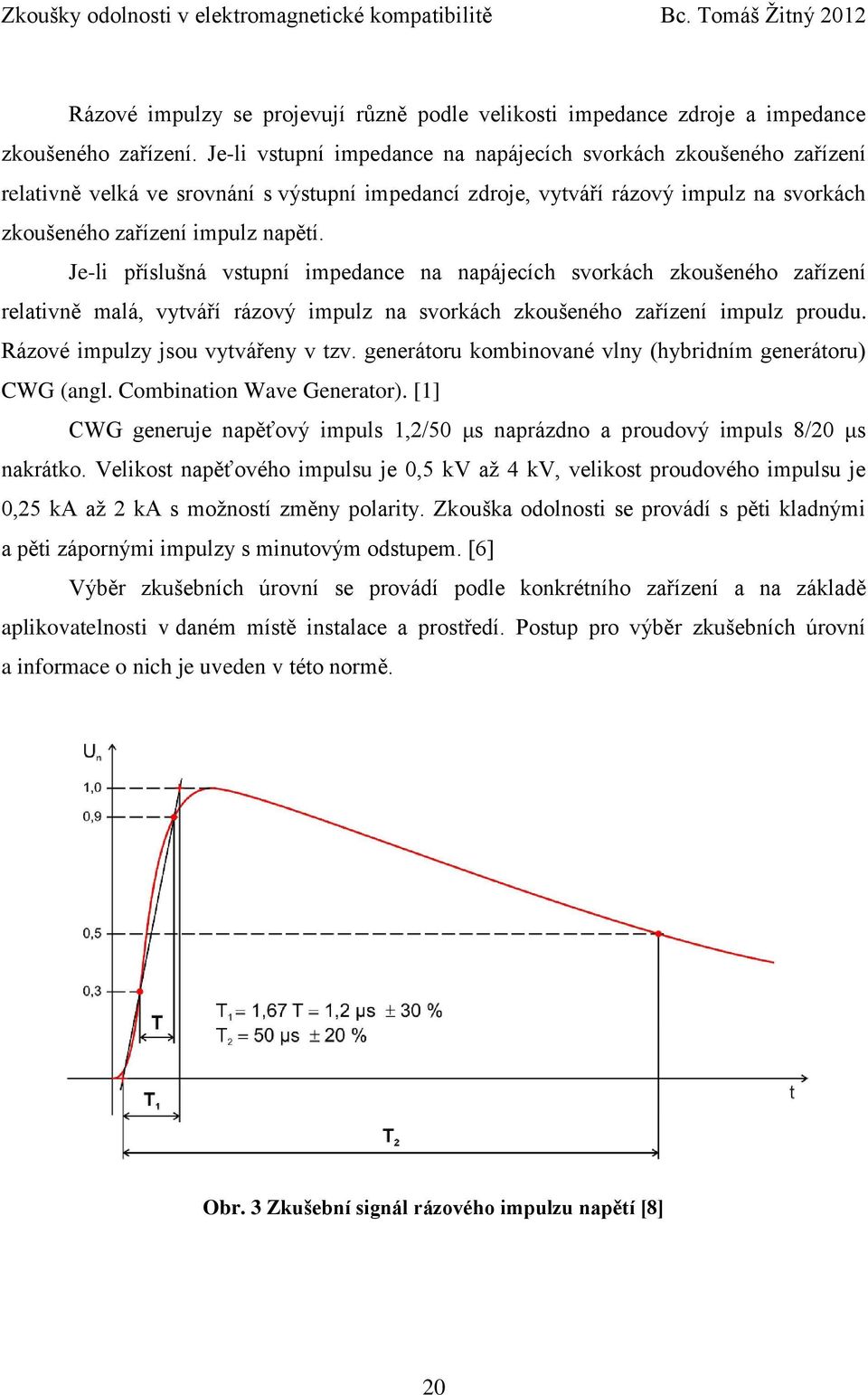 Je-li příslušná vstupní impedance na napájecích svorkách zkoušeného zařízení relativně malá, vytváří rázový impulz na svorkách zkoušeného zařízení impulz proudu. Rázové impulzy jsou vytvářeny v tzv.