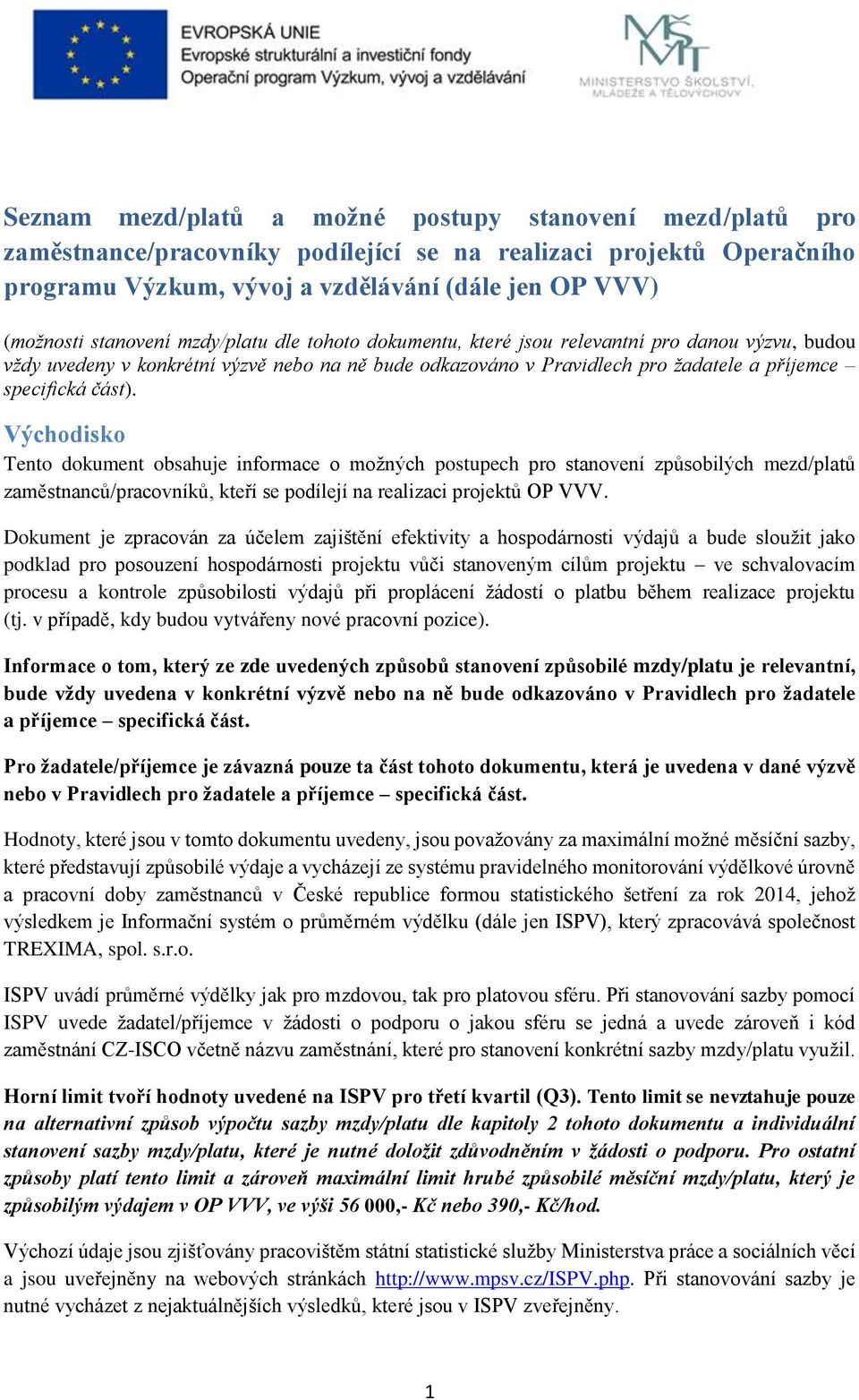 Východisko Tento dokument obsahuje informace o možných postupech pro stanovení způsobilých mezd/platů zaměstnanců/pracovníků, kteří se podílejí na realizaci projektů OP VVV.