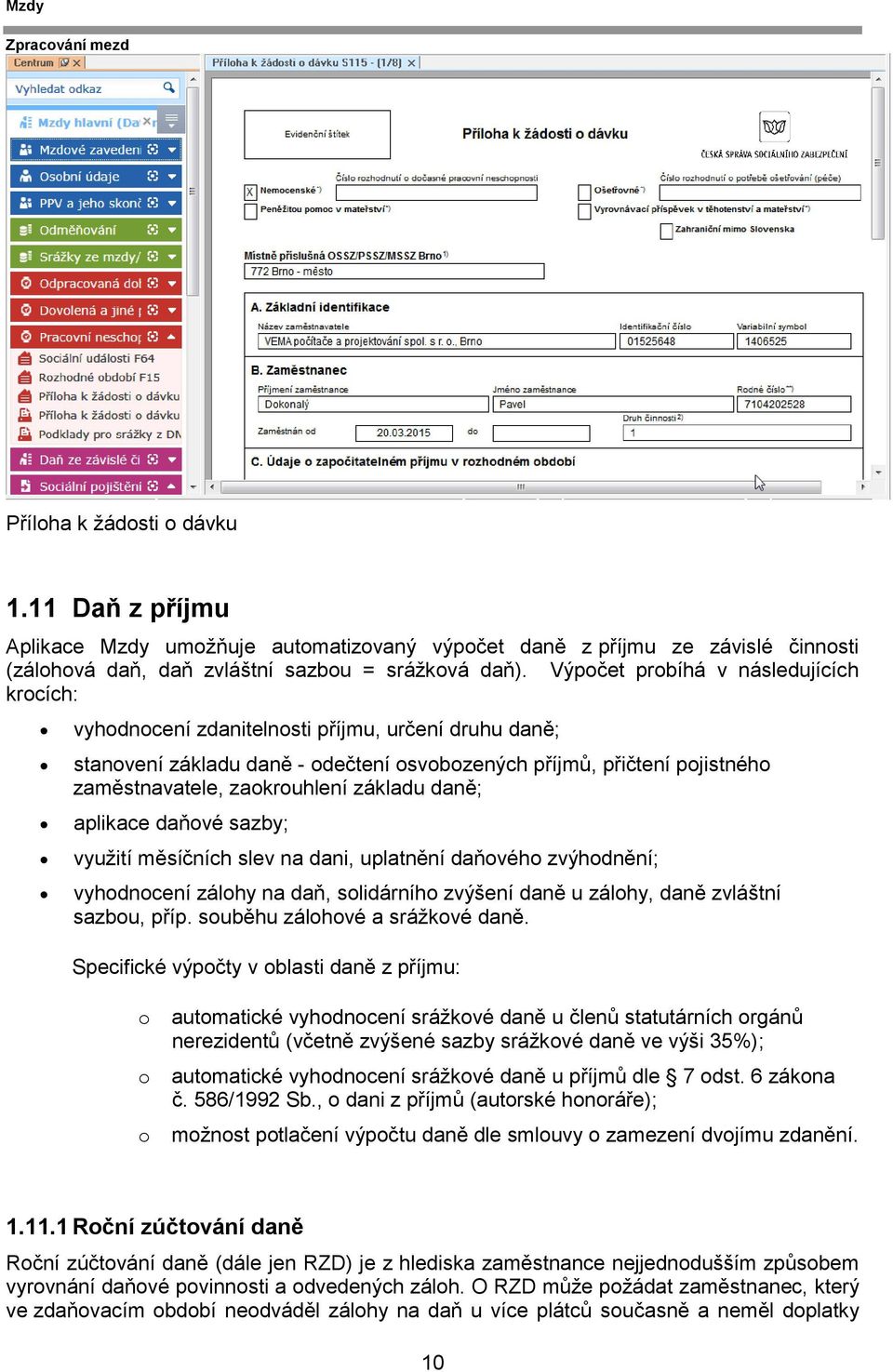 základu daně; aplikace daňové sazby; využití měsíčních slev na dani, uplatnění daňového zvýhodnění; vyhodnocení zálohy na daň, solidárního zvýšení daně u zálohy, daně zvláštní sazbou, příp.