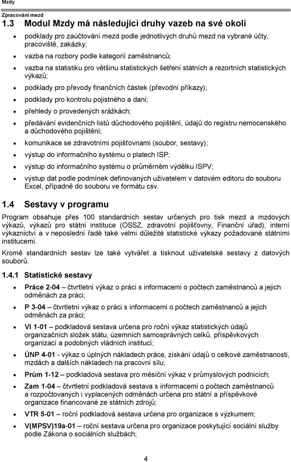 přehledy o provedených srážkách; předávání evidenčních listů důchodového pojištění, údajů do registru nemocenského a důchodového pojištění; komunikace se zdravotními pojišťovnami (soubor, sestavy);