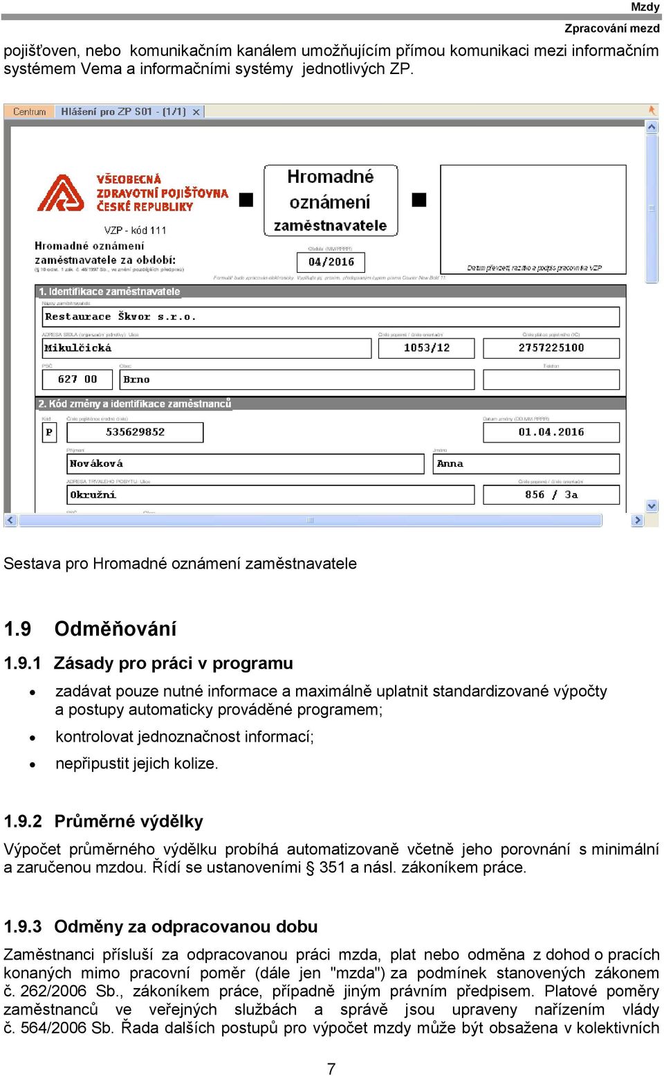 informací; nepřipustit jejich kolize. 1.9.2 Průměrné výdělky Výpočet průměrného výdělku probíhá automatizovaně včetně jeho porovnání s minimální a zaručenou mzdou. Řídí se ustanoveními 351 a násl.