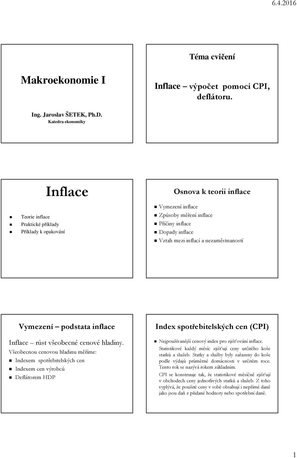 nezaměstnaností Vymezení podstata inflace Index spotřebitelských cen (CPI) Inflace růst všeobecné cenové hladiny.