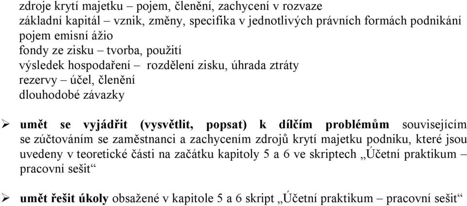 umět se vyjádřit (vysvětlit, popsat) k dílčím problémům souvisejícím se zúčtováním se zaměstnanci a zachycením zdrojů krytí majetku podniku,