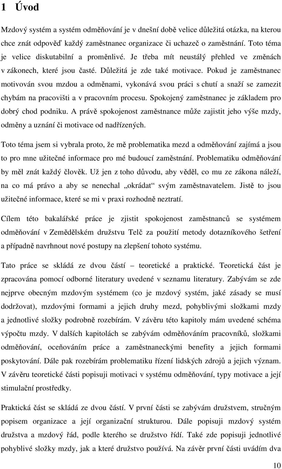 Pokud je zaměstnanec motivován svou mzdou a odměnami, vykonává svou práci s chutí a snaží se zamezit chybám na pracovišti a v pracovním procesu.