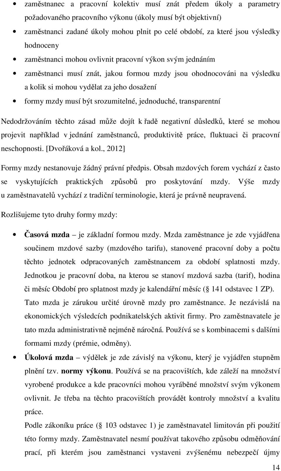 musí být srozumitelné, jednoduché, transparentní Nedodržováním těchto zásad může dojít k řadě negativní důsledků, které se mohou projevit například v jednání zaměstnanců, produktivitě práce,