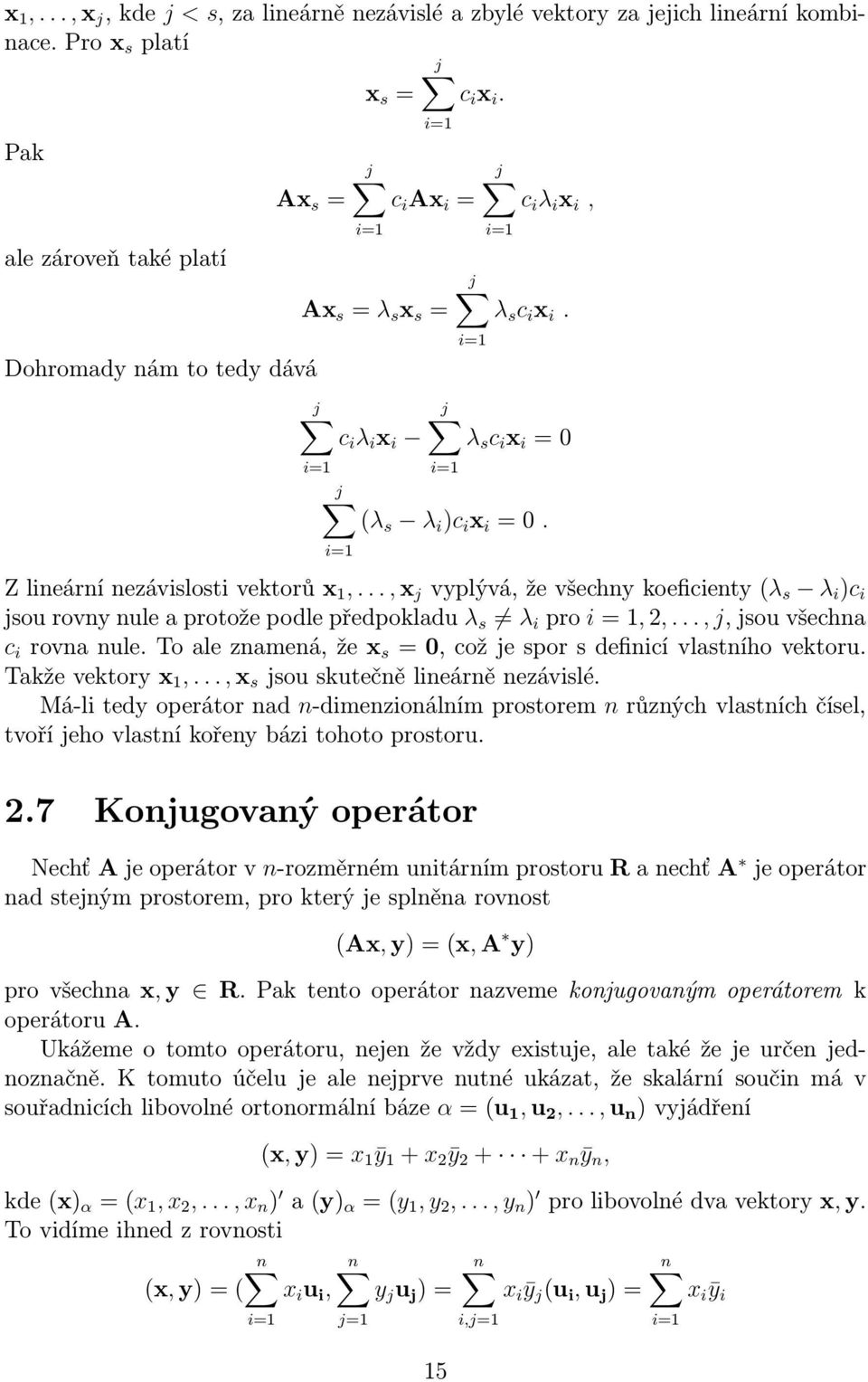 i=1 Zlineárnínezávislostivektorůx 1,...,x j vyplývá,ževšechnykoeficienty(λ s λ i )c i jsourovnynuleaprotožepodlepředpokladu λ s λ i pro i=1,2,..., j,jsouvšechna c i rovnanule.