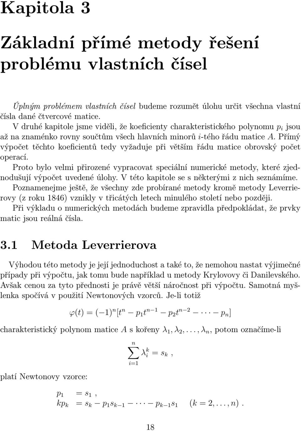 Přímý výpočet těchto koeficientů tedy vyžaduje při větším řádu matice obrovský počet operací.