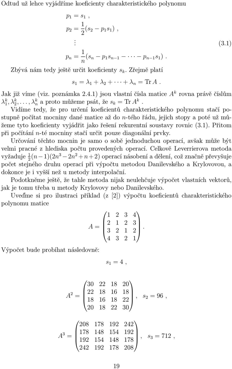 Vidíme tedy, že pro určení koeficientů charakteristického polynomu stačí postupněpočítatmocninydanématiceaždo n-téhořádu,jejichstopyapotéužmůžeme tyto koeficienty vyjádřit jako řešení rekurentní