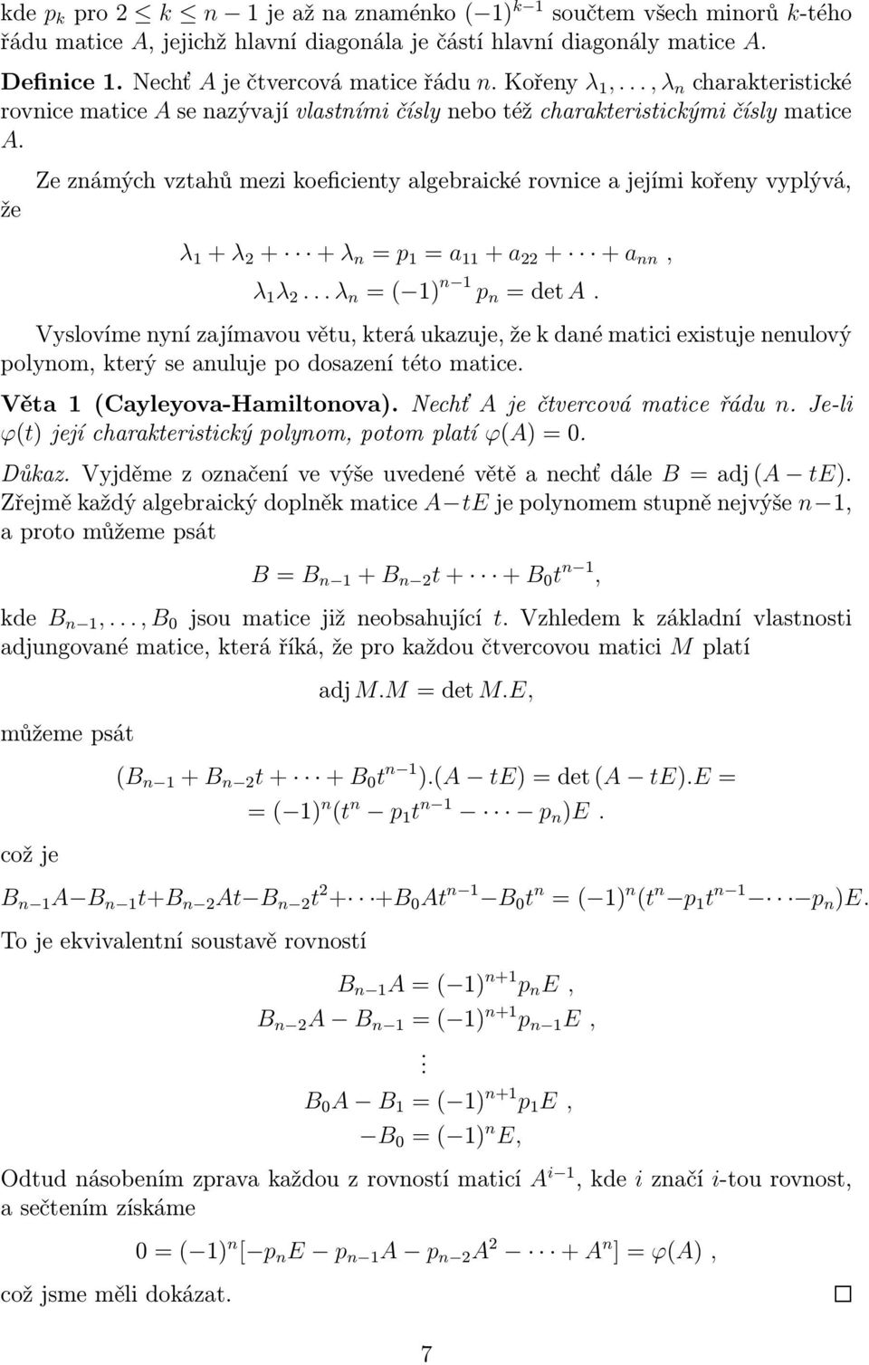 že Ze známých vztahů mezi koeficienty algebraické rovnice a jejími kořeny vyplývá, λ 1 + λ 2 + +λ n = p 1 = a 11 + a 22 + +a nn, λ 1 λ 2...λ n =( 1) n 1 p n =det A.