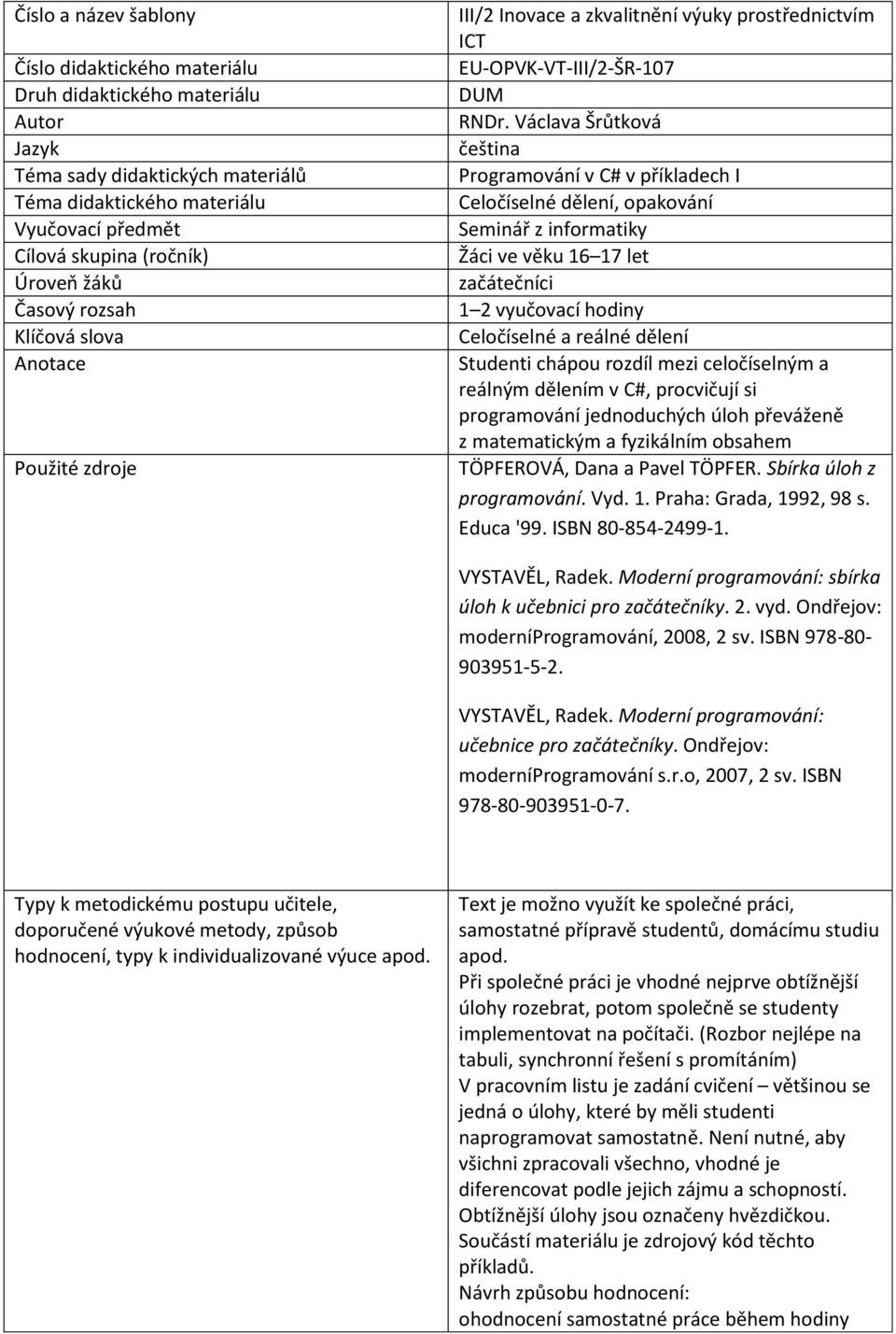 Václava Šrůtková čeština Programování v C# v příkladech I Celočíselné dělení, opakování Seminář z informatiky Žáci ve věku 16 17 let začátečníci 1 2 vyučovací hodiny Celočíselné a reálné dělení