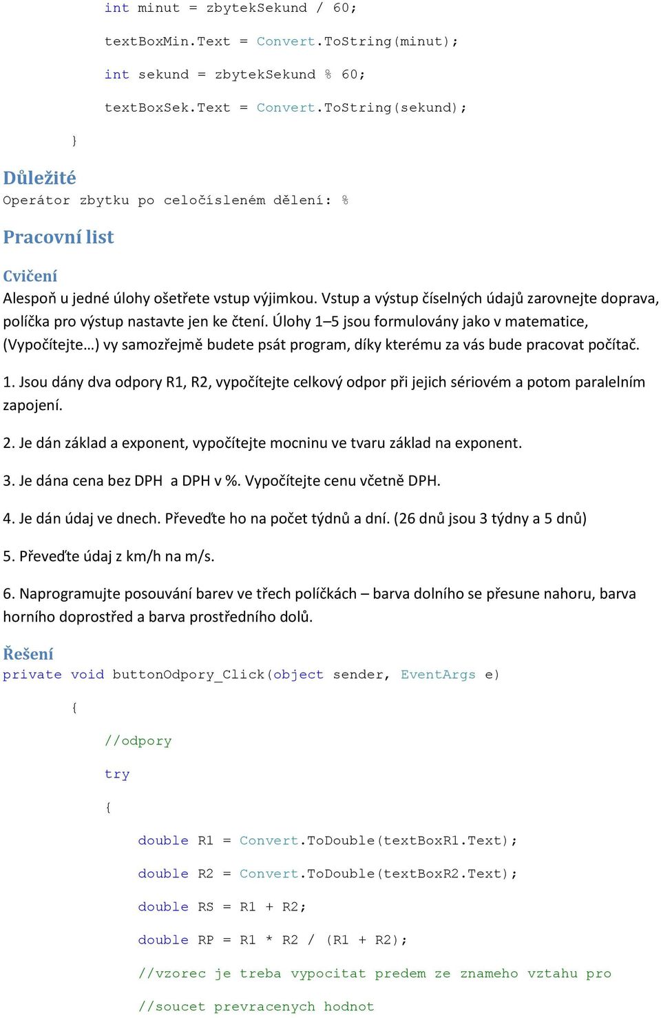 Úlohy 1 5 jsou formulovány jako v matematice, (Vypočítejte ) vy samozřejmě budete psát program, díky kterému za vás bude pracovat počítač. 1. Jsou dány dva odpory R1, R2, vypočítejte celkový odpor při jejich sériovém a potom paralelním zapojení.