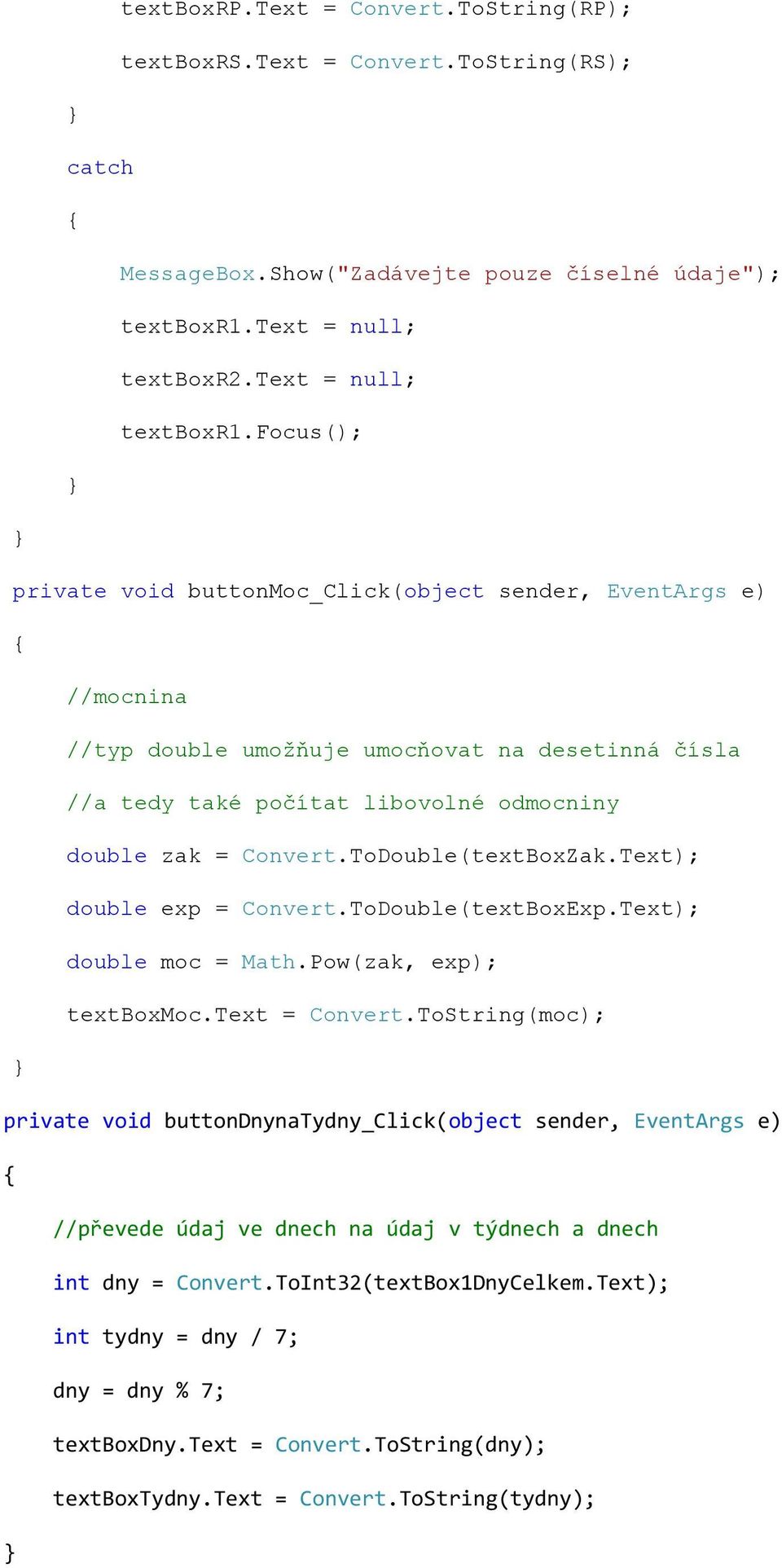 ToDouble(textBoxZak.Text); double exp = Convert.ToDouble(textBoxExp.Text); double moc = Math.Pow(zak, exp); textboxmoc.text = Convert.