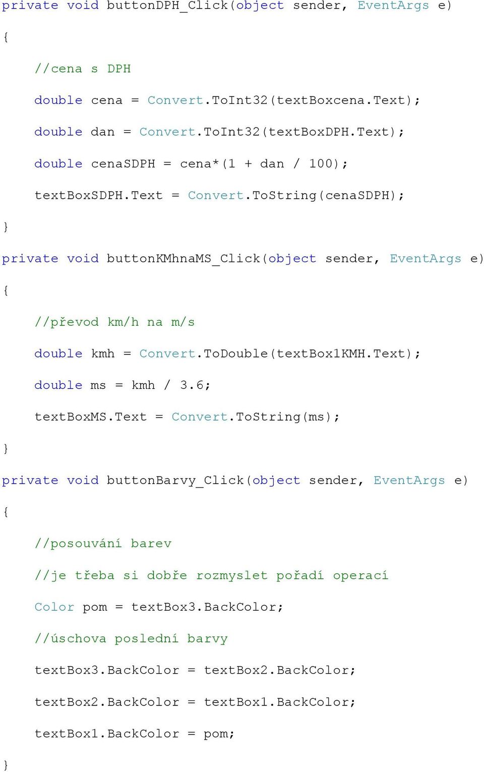 ToString(cenaSDPH); private void buttonkmhnams_click(object sender, EventArgs e) //převod km/h na m/s double kmh = Convert.ToDouble(textBox1KMH.Text); double ms = kmh / 3.