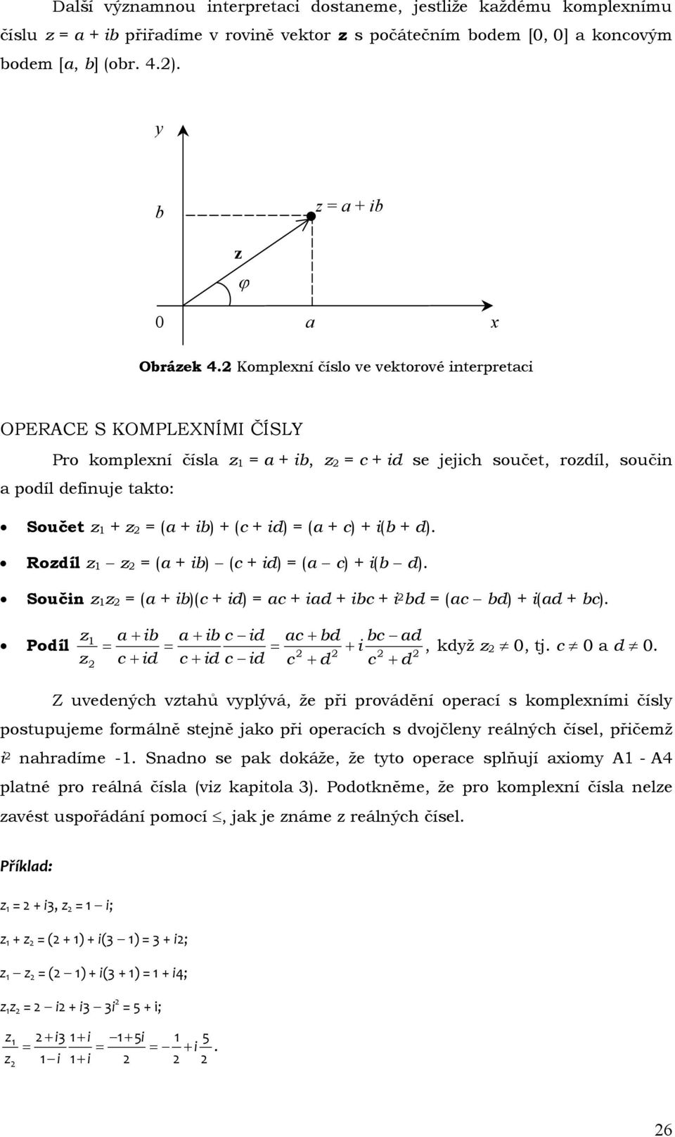 (a + c) + i(b + d). Rodíl 1 = (a + ib) (c + id) = (a c) + i(b d). Součin 1 = (a + ib)(c + id) = ac + iad + ibc + i bd = (ac bd) + i(ad + bc).