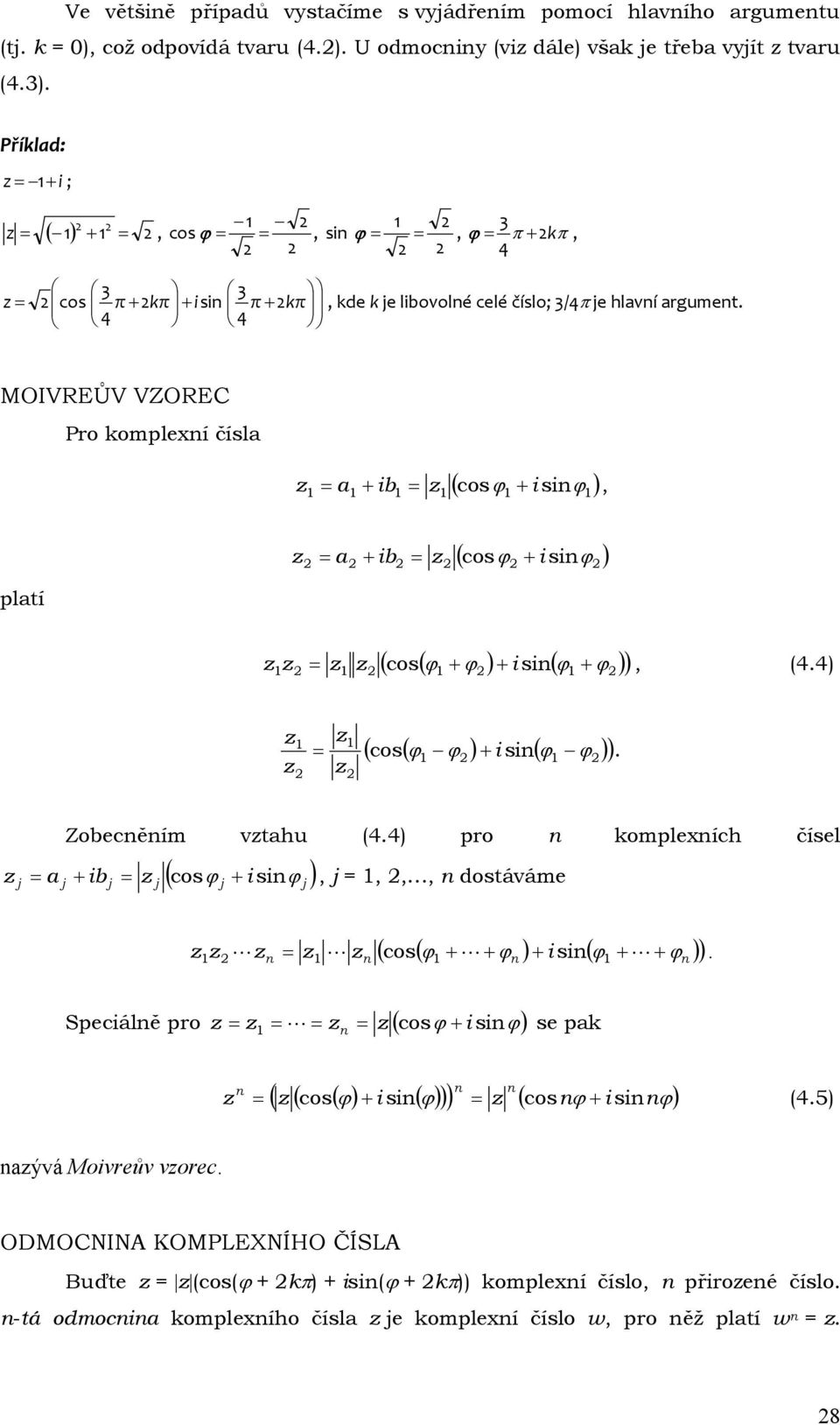 4 4 MOIVREŮV VZOREC Pro komplexní čísla ( cosϕ i ϕ ) = +, 1 a1+ ib1 = 1 1 sin 1 platí ( cosϕ i ϕ ) + = a + ib = sin ( cos( ϕ + ϕ ) + ( ϕ + ϕ )), (4.